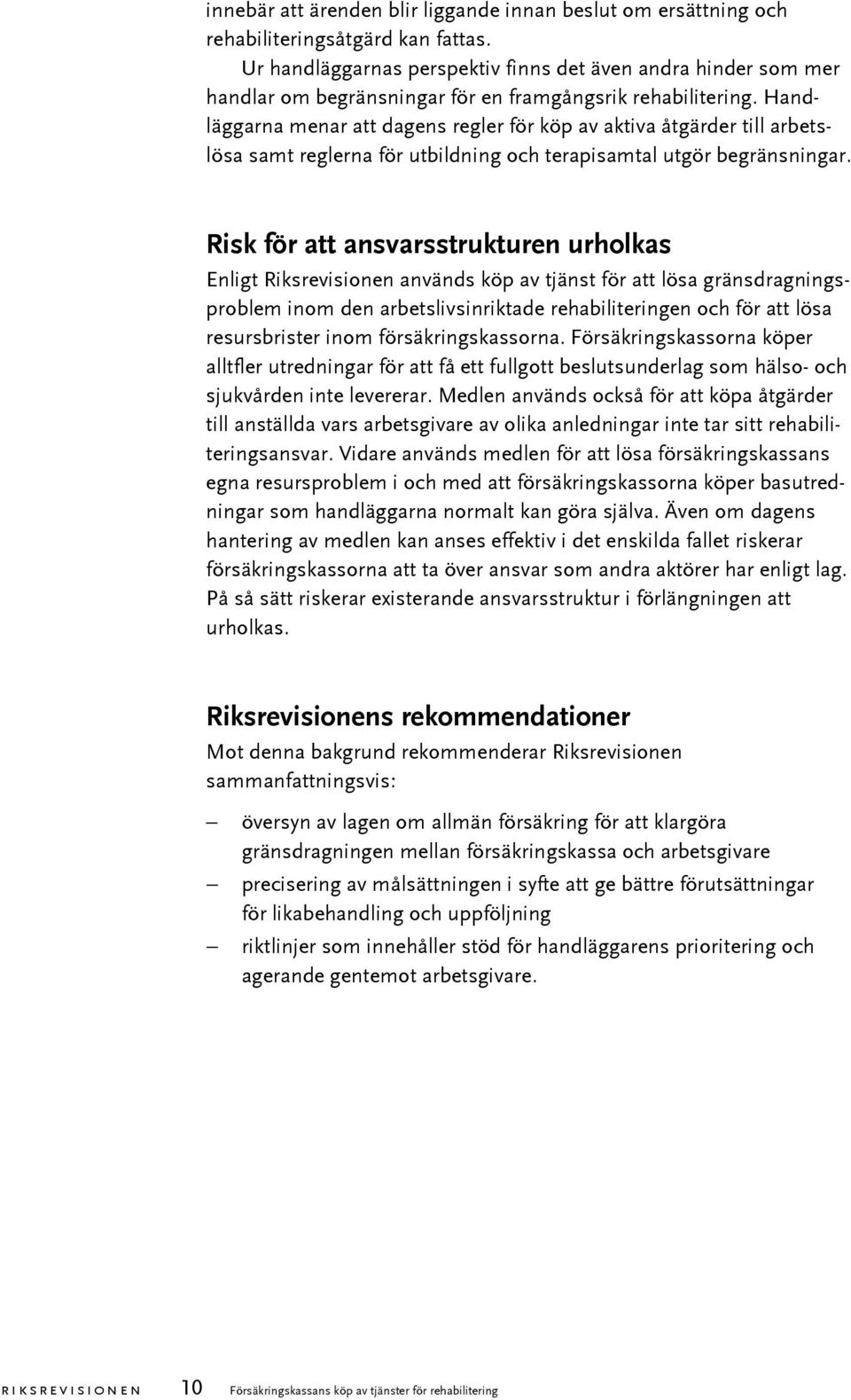 Handläggarna menar att dagens regler för köp av aktiva åtgärder till arbetslösa samt reglerna för utbildning och terapisamtal utgör begränsningar.