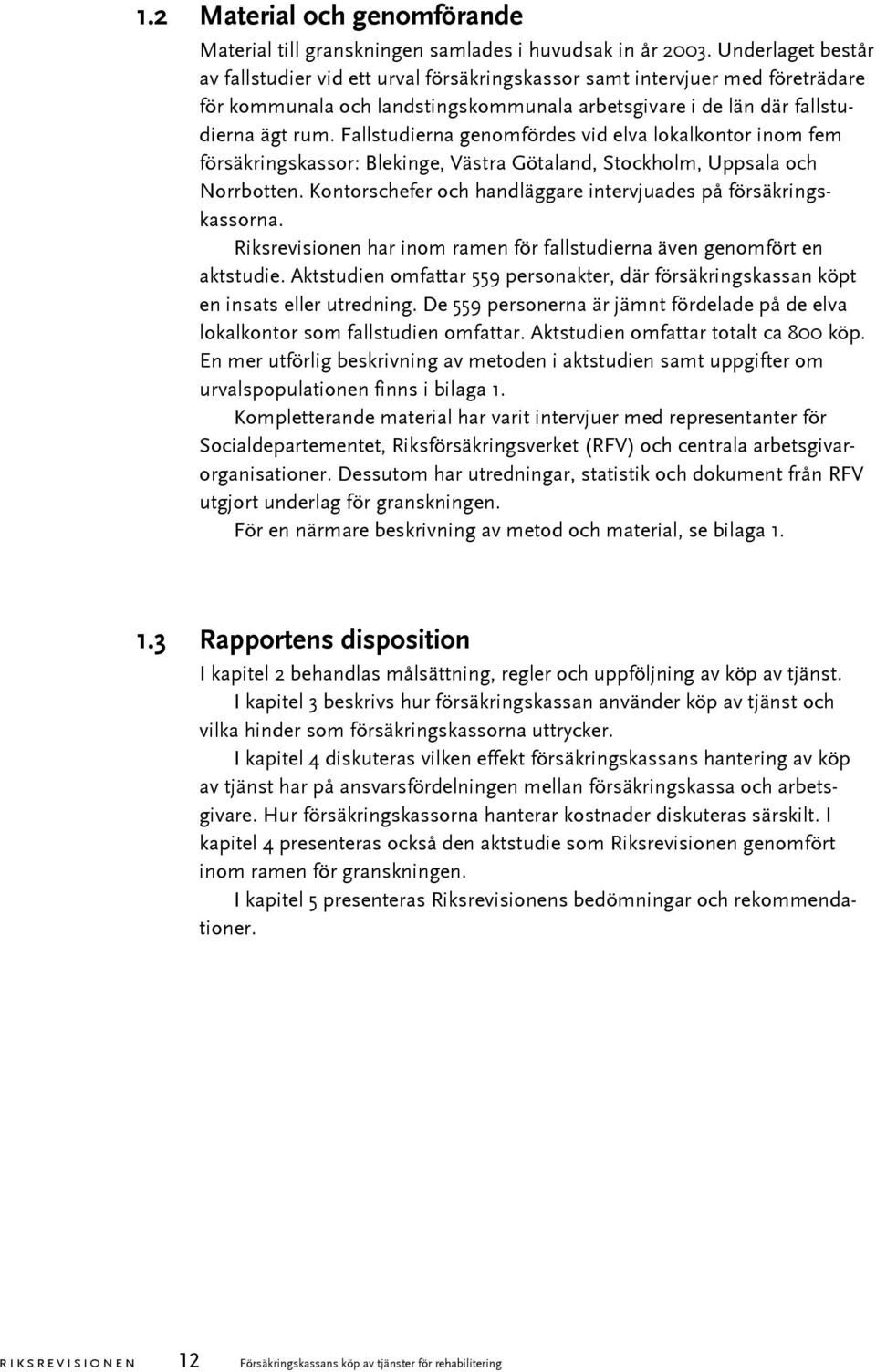 Fallstudierna genomfördes vid elva lokalkontor inom fem försäkringskassor: Blekinge, Västra Götaland, Stockholm, Uppsala och Norrbotten.