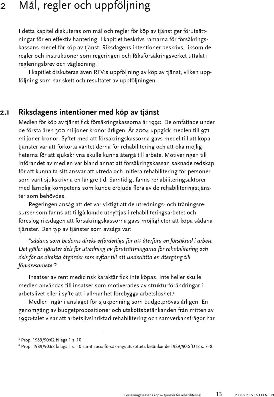 Riksdagens intentioner beskrivs, liksom de regler och instruktioner som regeringen och Riksförsäkringsverket uttalat i regleringsbrev och vägledning.