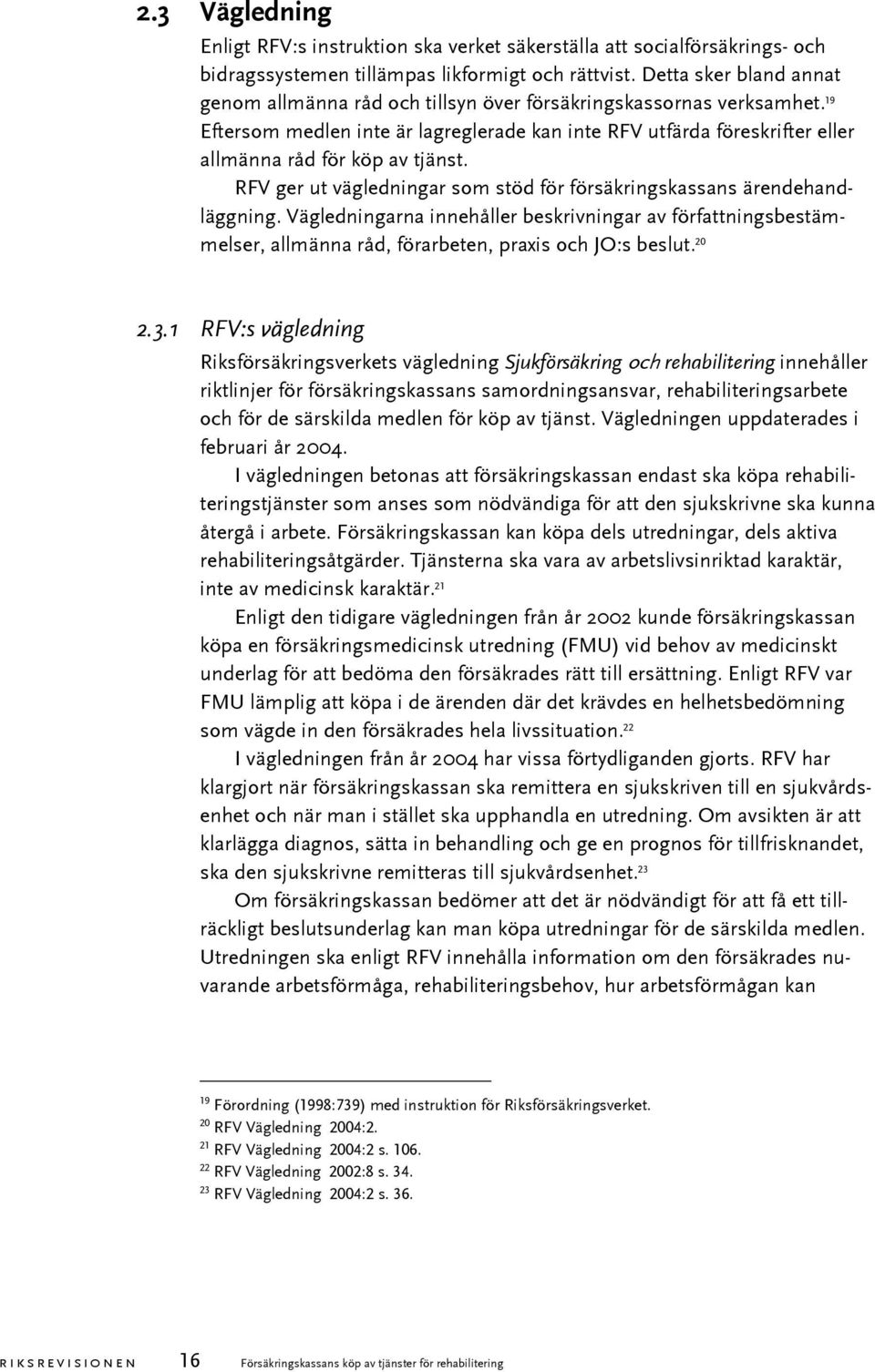 19 Eftersom medlen inte är lagreglerade kan inte RFV utfärda föreskrifter eller allmänna råd för köp av tjänst. RFV ger ut vägledningar som stöd för försäkringskassans ärendehandläggning.