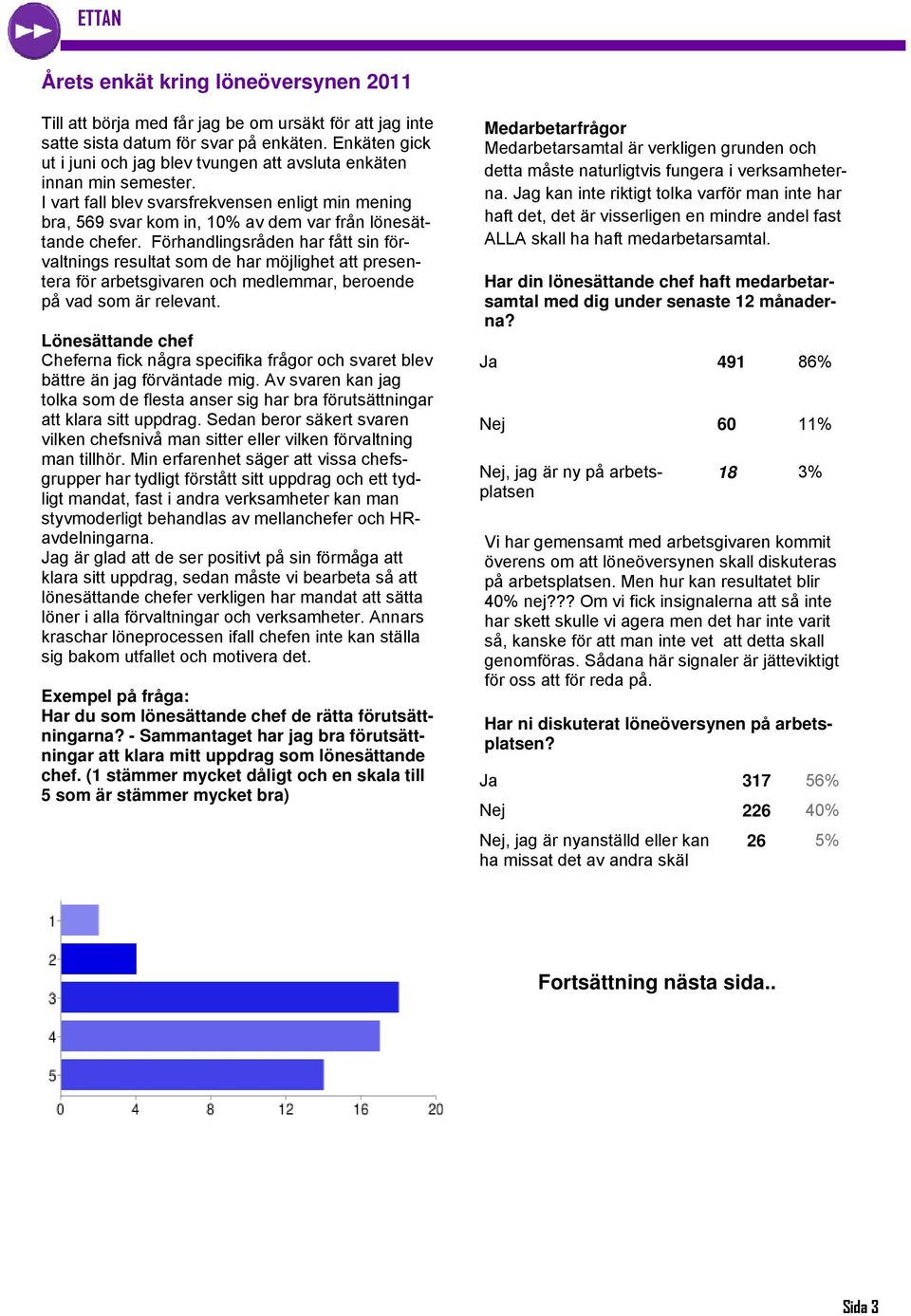 Förhandlingsråden har fått sin förvaltnings resultat som de har möjlighet att presentera för arbetsgivaren och medlemmar, beroende på vad som är relevant.