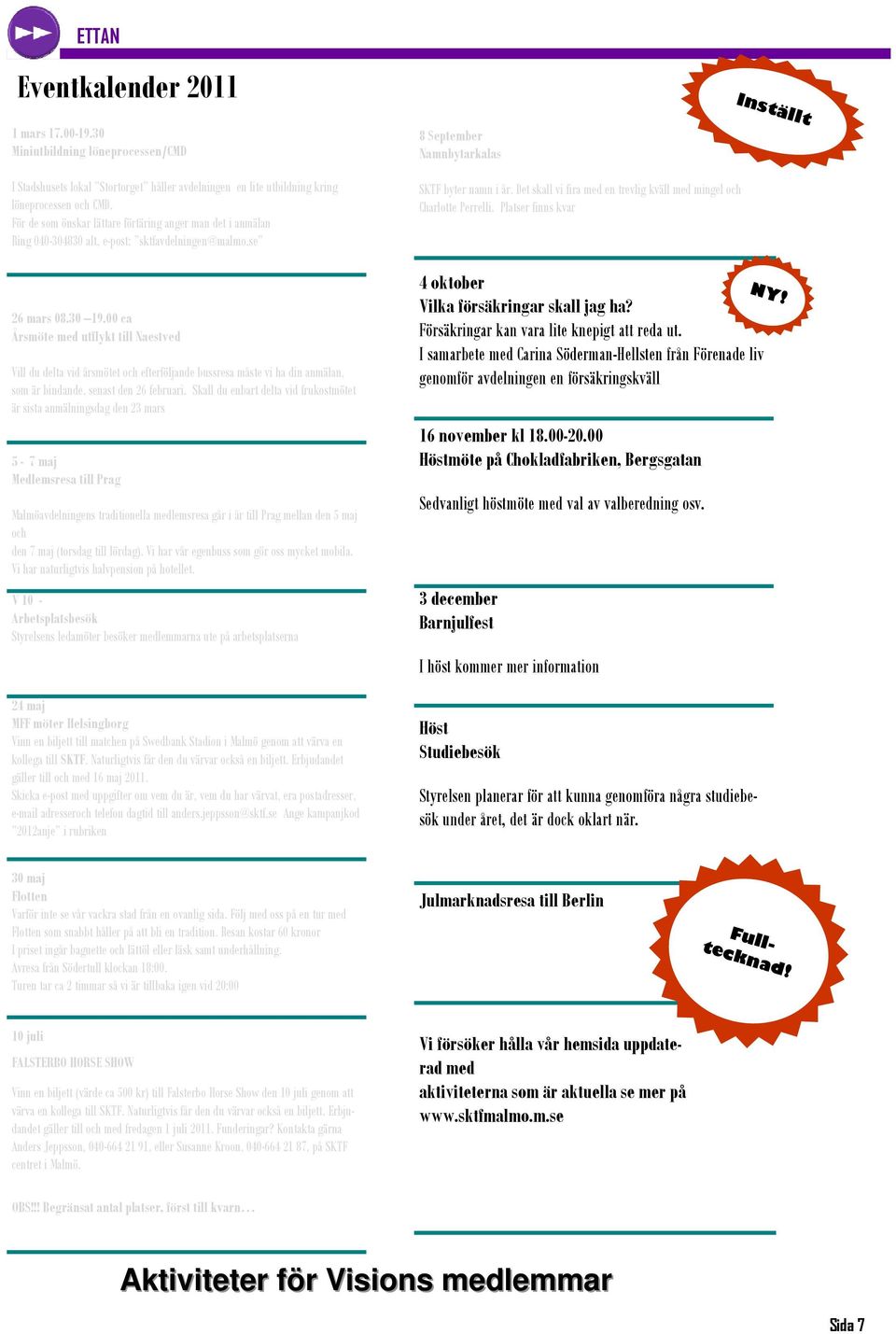 00 ca Årsmöte med utflykt till Naestved Vill du delta vid årsmötet och efterföljande bussresa måste vi ha din anmälan, som är bindande, senast den 26 februari.