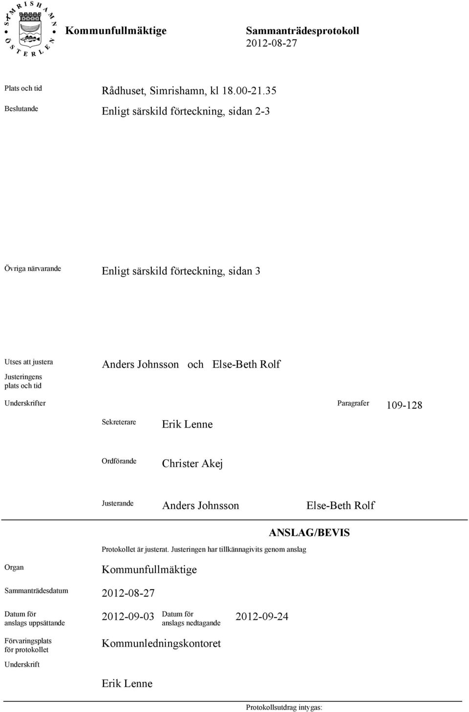 Johnsson och Else-Beth Rolf Underskrifter Paragrafer 109-128 Sekreterare Erik Lenne Ordförande Christer Akej Justerande Anders Johnsson Else-Beth Rolf Protokollet är