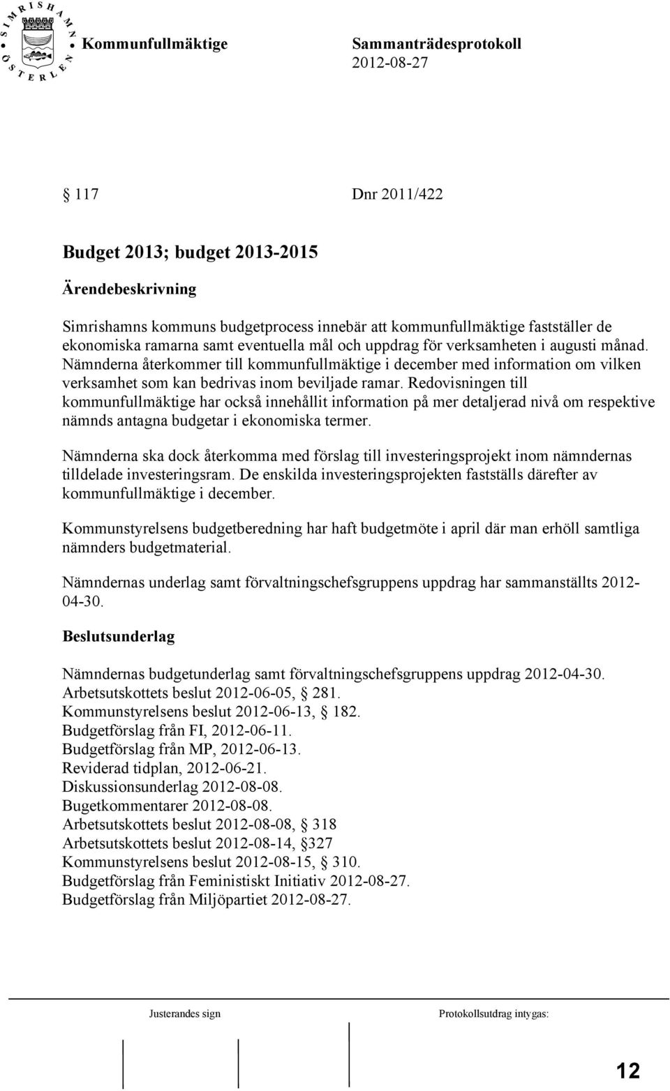 Redovisningen till kommunfullmäktige har också innehållit information på mer detaljerad nivå om respektive nämnds antagna budgetar i ekonomiska termer.