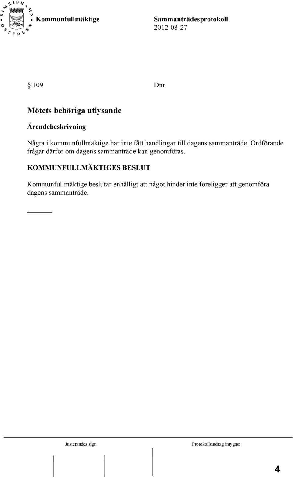 Ordförande frågar därför om dagens sammanträde kan genomföras.