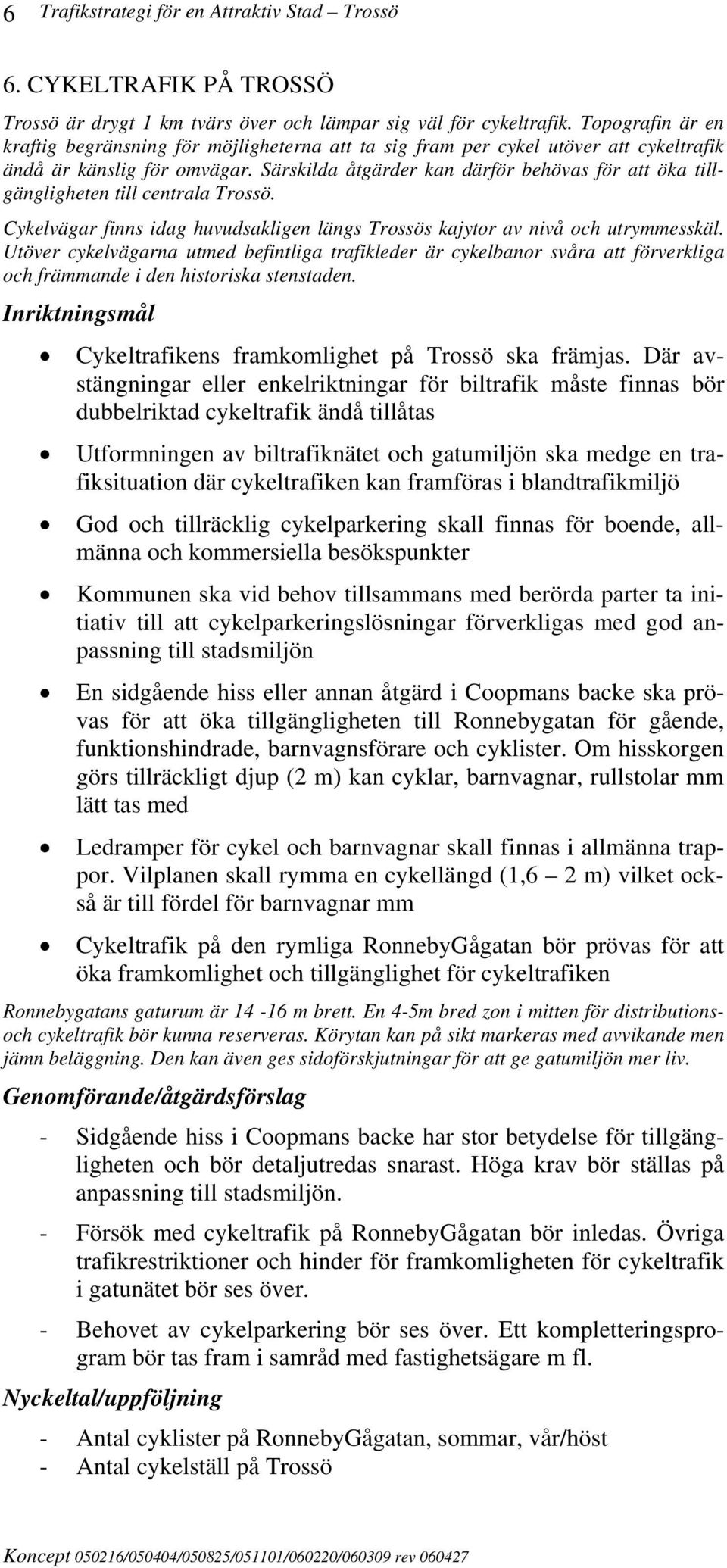 Särskilda åtgärder kan därför behövas för att öka tillgängligheten till centrala Trossö. Cykelvägar finns idag huvudsakligen längs Trossös kajytor av nivå och utrymmesskäl.