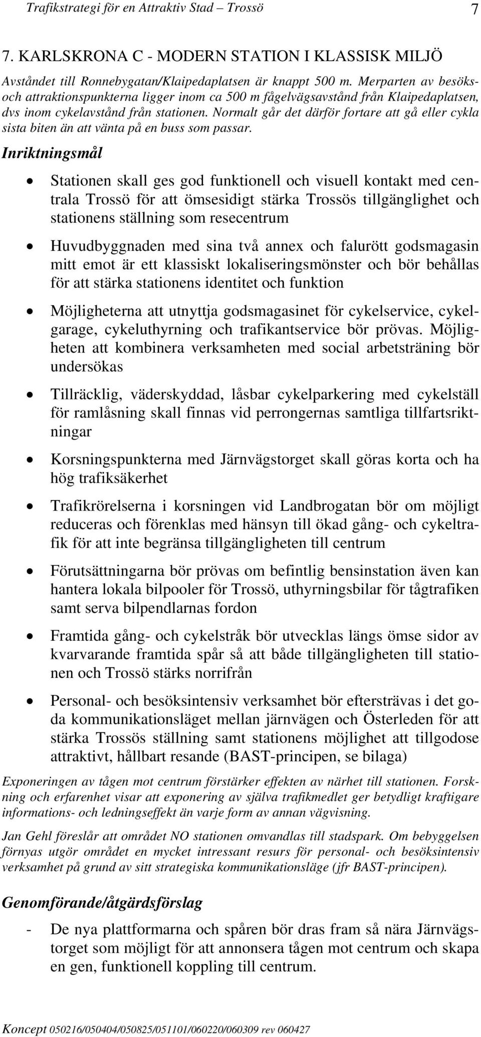 Normalt går det därför fortare att gå eller cykla sista biten än att vänta på en buss som passar.