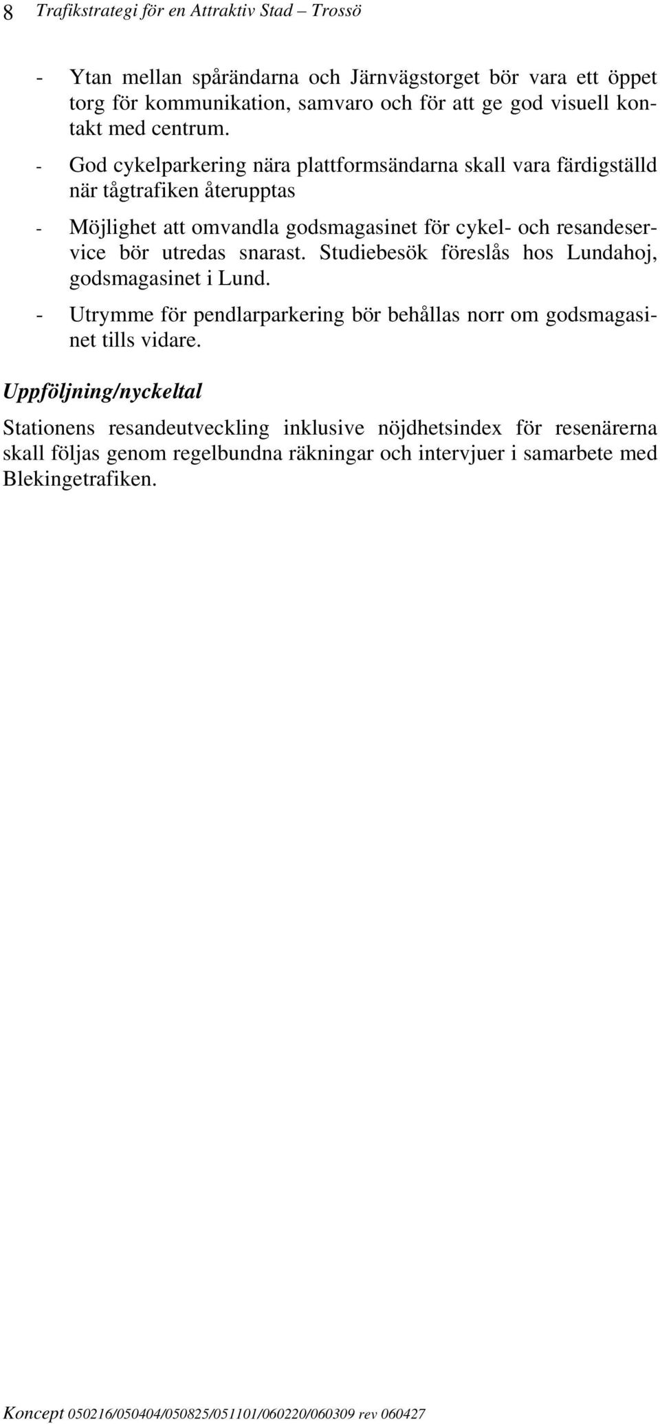 - God cykelparkering nära plattformsändarna skall vara färdigställd när tågtrafiken återupptas - Möjlighet att omvandla godsmagasinet för cykel- och resandeservice bör