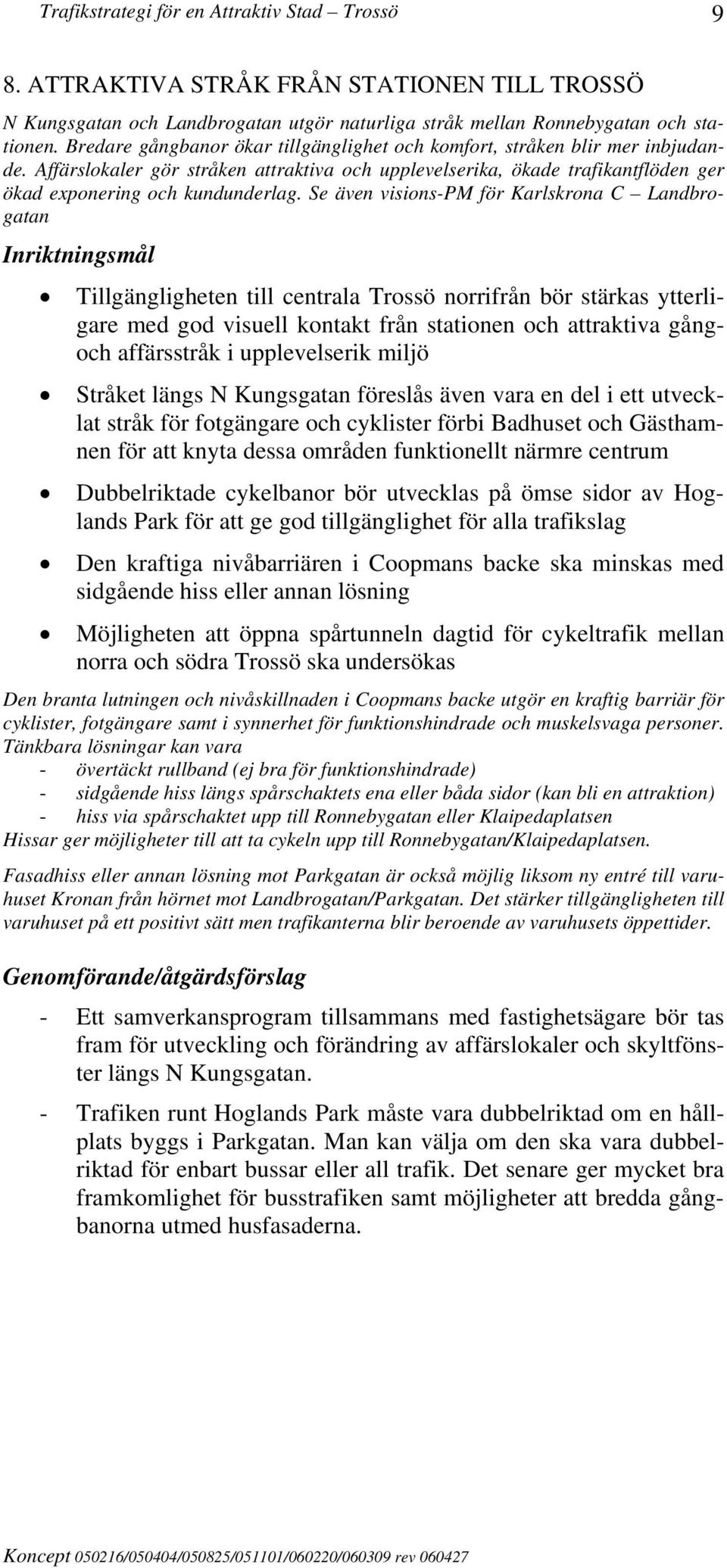 Se även visions-pm för Karlskrona C Landbrogatan Tillgängligheten till centrala Trossö norrifrån bör stärkas ytterligare med god visuell kontakt från stationen och attraktiva gångoch affärsstråk i
