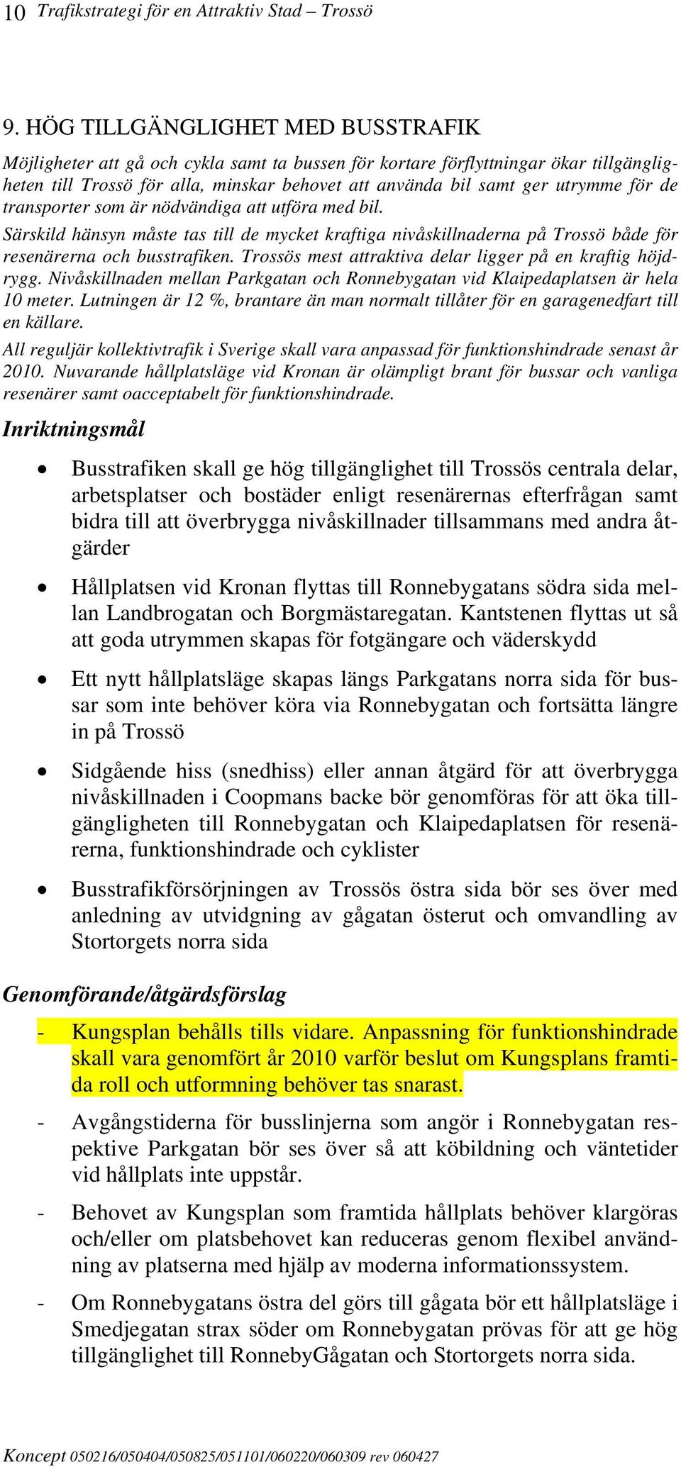 för de transporter som är nödvändiga att utföra med bil. Särskild hänsyn måste tas till de mycket kraftiga nivåskillnaderna på Trossö både för resenärerna och busstrafiken.