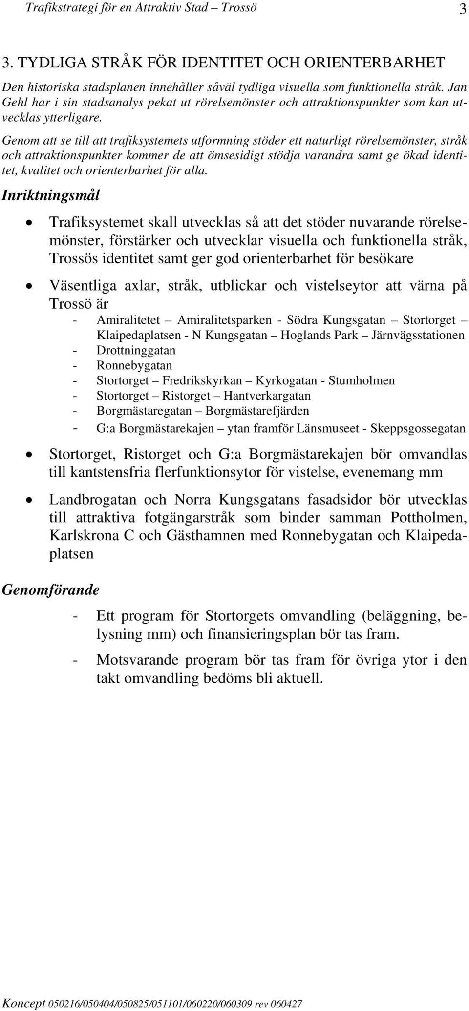 Genom att se till att trafiksystemets utformning stöder ett naturligt rörelsemönster, stråk och attraktionspunkter kommer de att ömsesidigt stödja varandra samt ge ökad identitet, kvalitet och