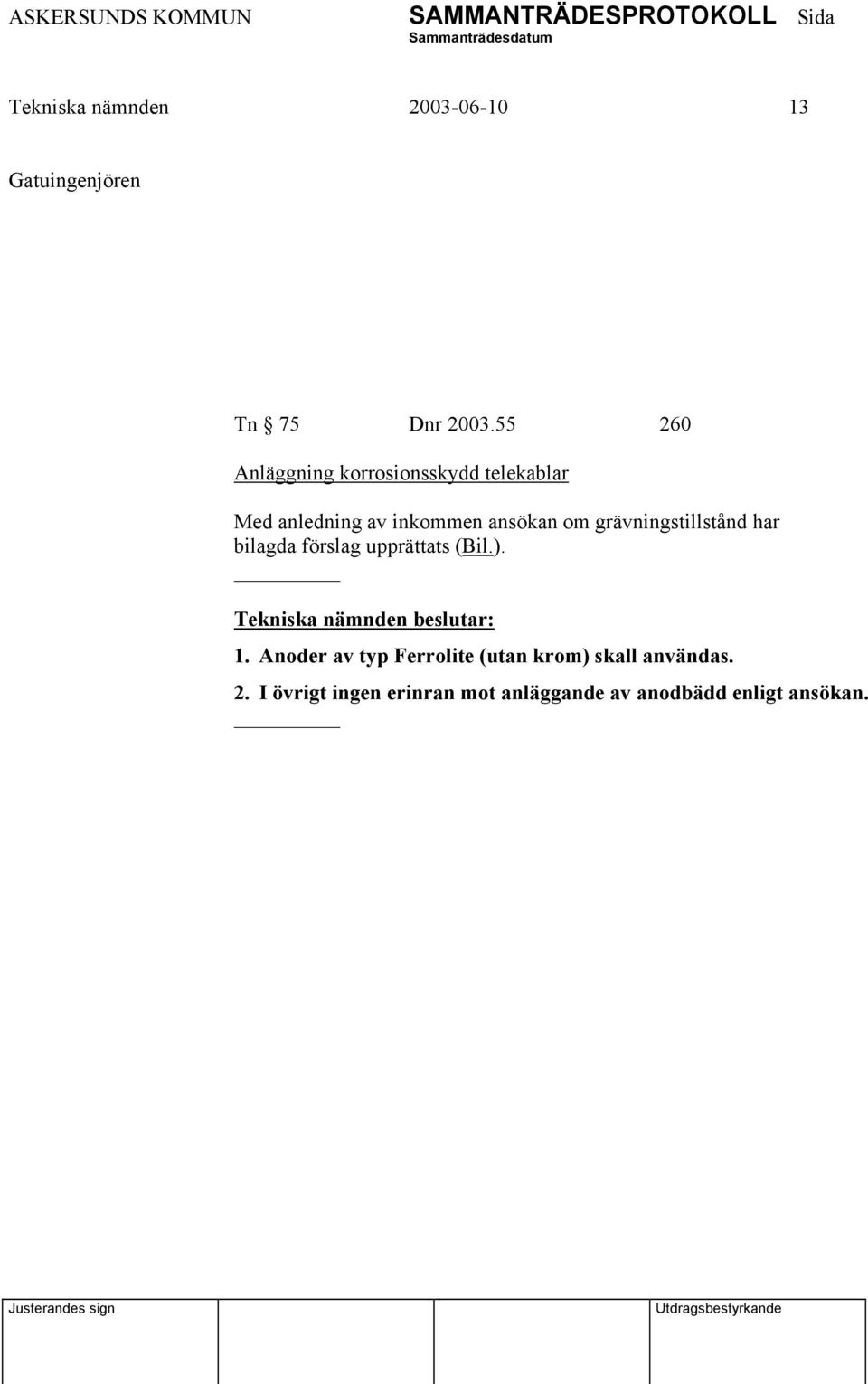 om grävningstillstånd har bilagda förslag upprättats (Bil.). 1.