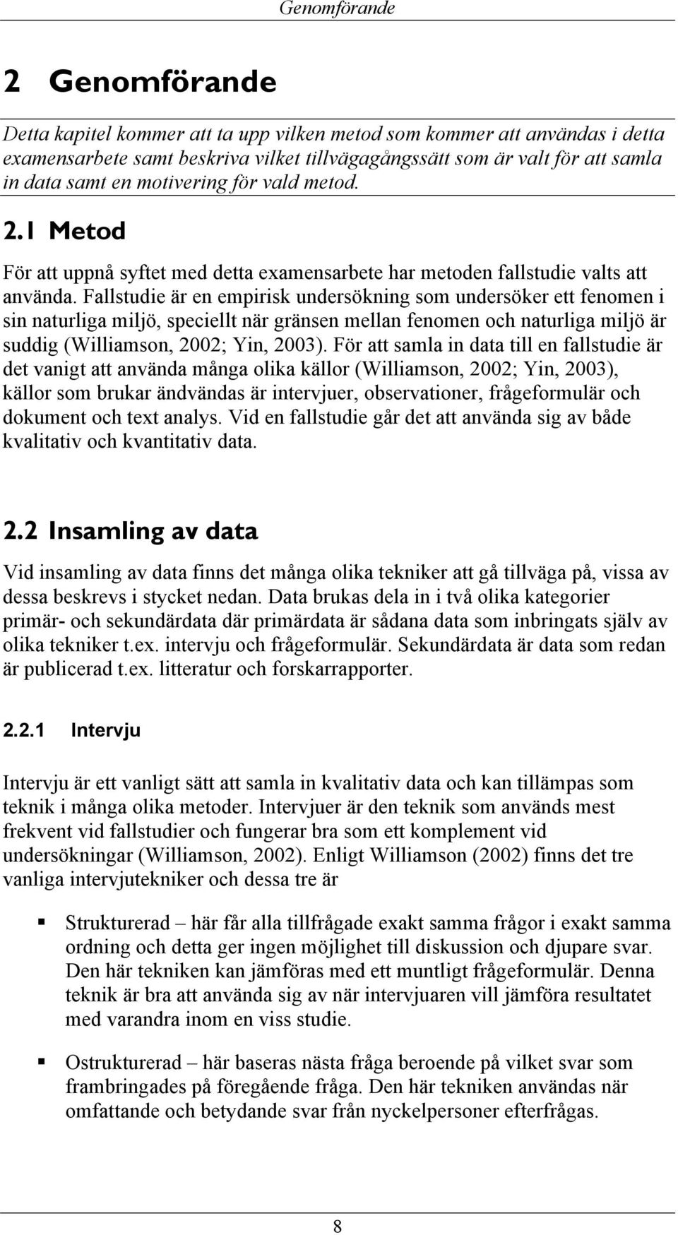 Fallstudie är en empirisk undersökning som undersöker ett fenomen i sin naturliga miljö, speciellt när gränsen mellan fenomen och naturliga miljö är suddig (Williamson, 2002; Yin, 2003).
