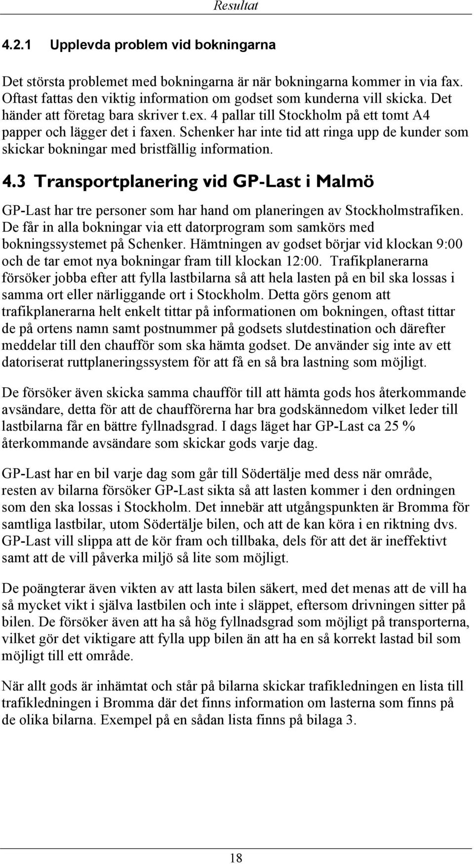Schenker har inte tid att ringa upp de kunder som skickar bokningar med bristfällig information. 4.