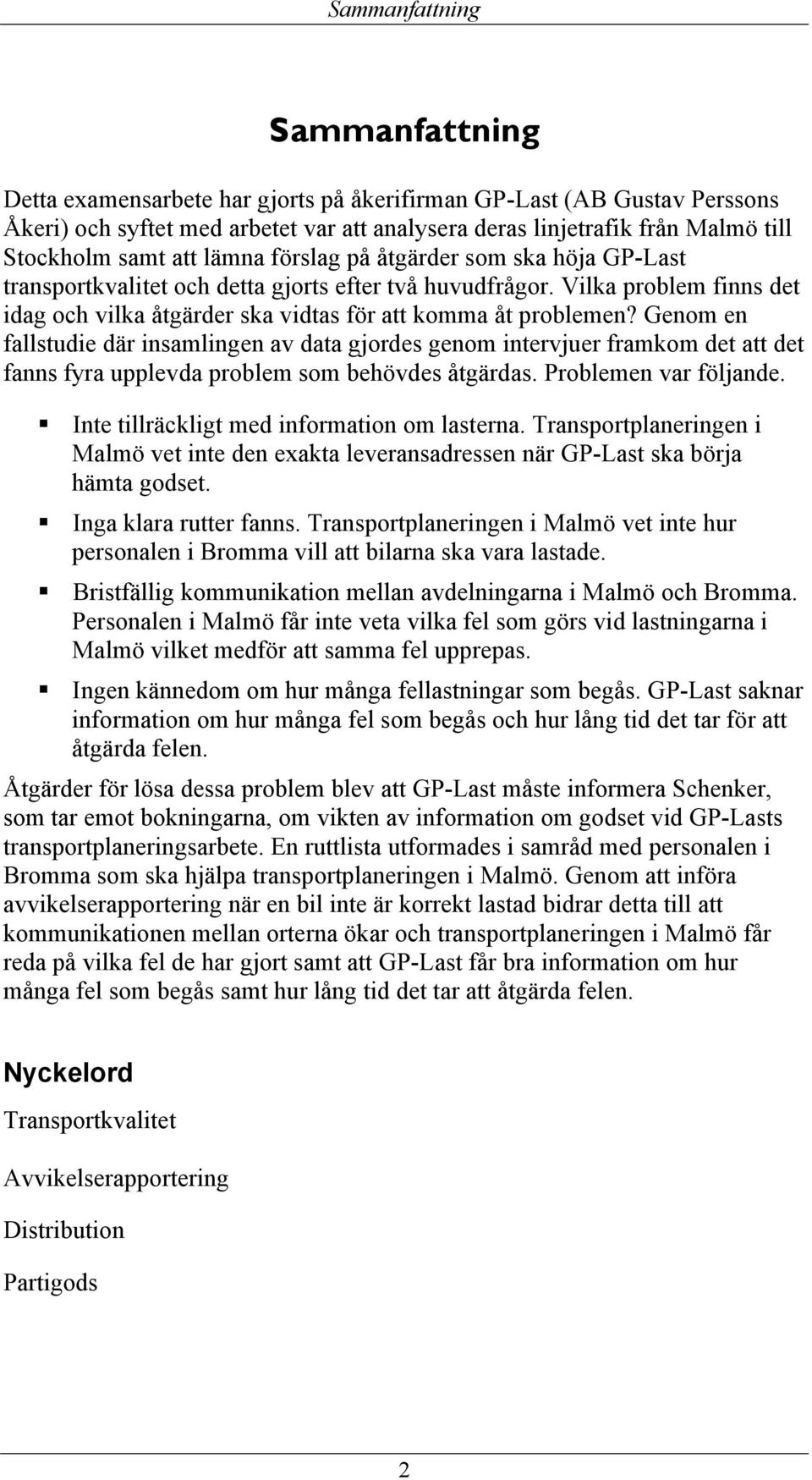 Genom en fallstudie där insamlingen av data gjordes genom intervjuer framkom det att det fanns fyra upplevda problem som behövdes åtgärdas. Problemen var följande.