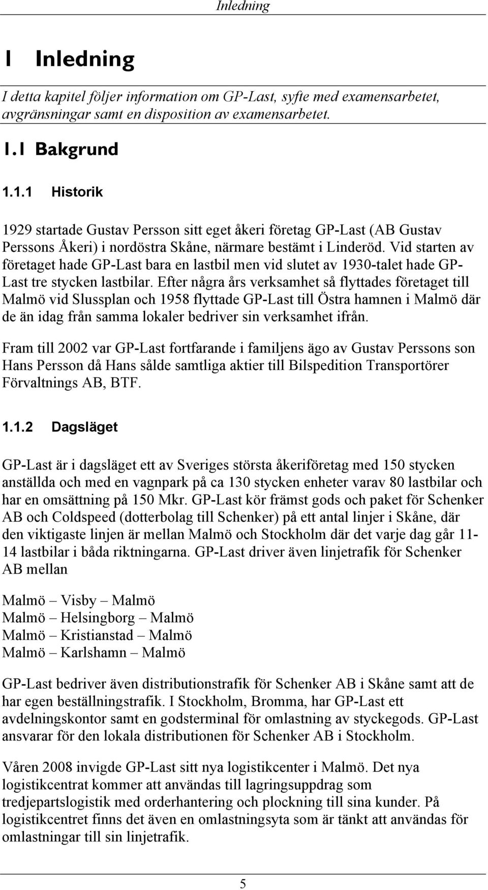 Efter några års verksamhet så flyttades företaget till Malmö vid Slussplan och 1958 flyttade GP-Last till Östra hamnen i Malmö där de än idag från samma lokaler bedriver sin verksamhet ifrån.