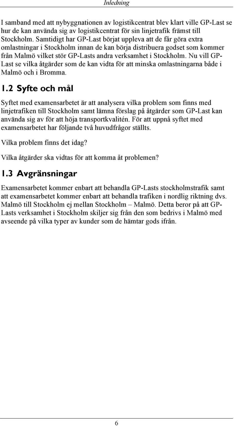 Nu vill GP- Last se vilka åtgärder som de kan vidta för att minska omlastningarna både i Malmö och i Bromma. 1.