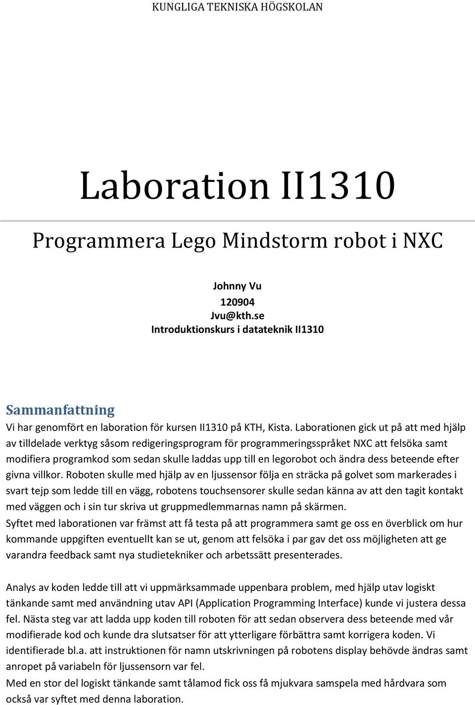 Laborationen gick ut på att med hjälp av tilldelade verktyg såsom redigeringsprogram för programmeringsspråket NXC att felsöka samt modifiera programkod som sedan skulle laddas upp till en legorobot