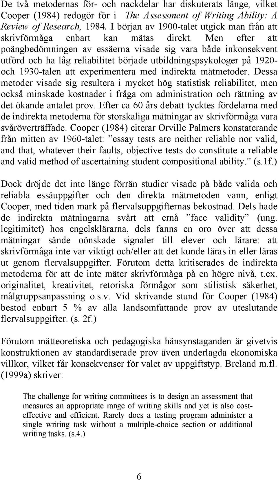 Men efter att poängbedömningen av essäerna visade sig vara både inkonsekvent utförd och ha låg reliabilitet började utbildningspsykologer på 1920- och 1930-talen att experimentera med indirekta