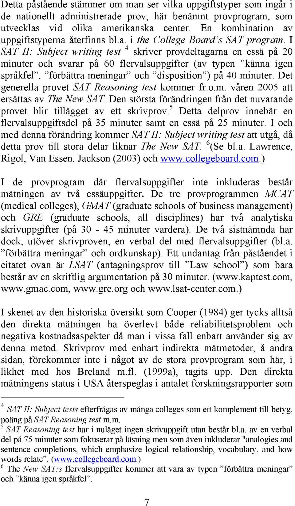 I SAT II: Subject writing test 4 skriver provdeltagarna en essä på 20 minuter och svarar på 60 flervalsuppgifter (av typen känna igen språkfel, förbättra meningar och disposition ) på 40 minuter.
