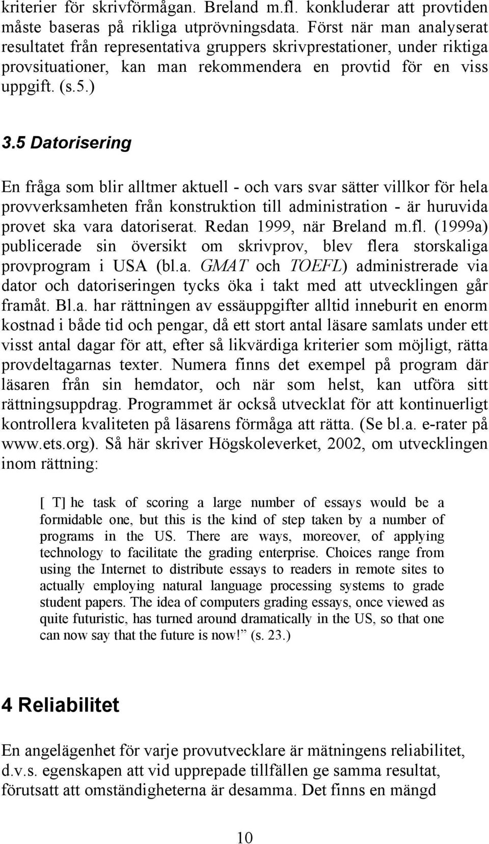 5 Datorisering En fråga som blir alltmer aktuell - och vars svar sätter villkor för hela provverksamheten från konstruktion till administration - är huruvida provet ska vara datoriserat.