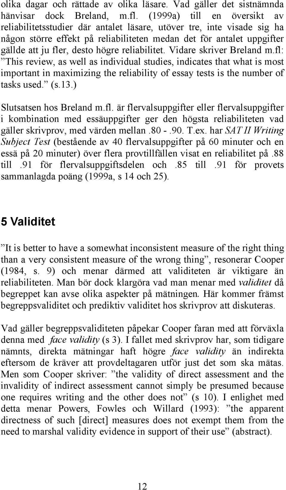 högre reliabilitet. Vidare skriver Breland m.