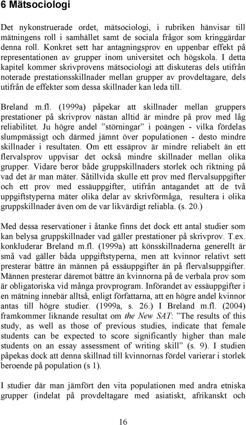 I detta kapitel kommer skrivprovens mätsociologi att diskuteras dels utifrån noterade prestationsskillnader mellan grupper av provdeltagare, dels utifrån de effekter som dessa skillnader kan leda
