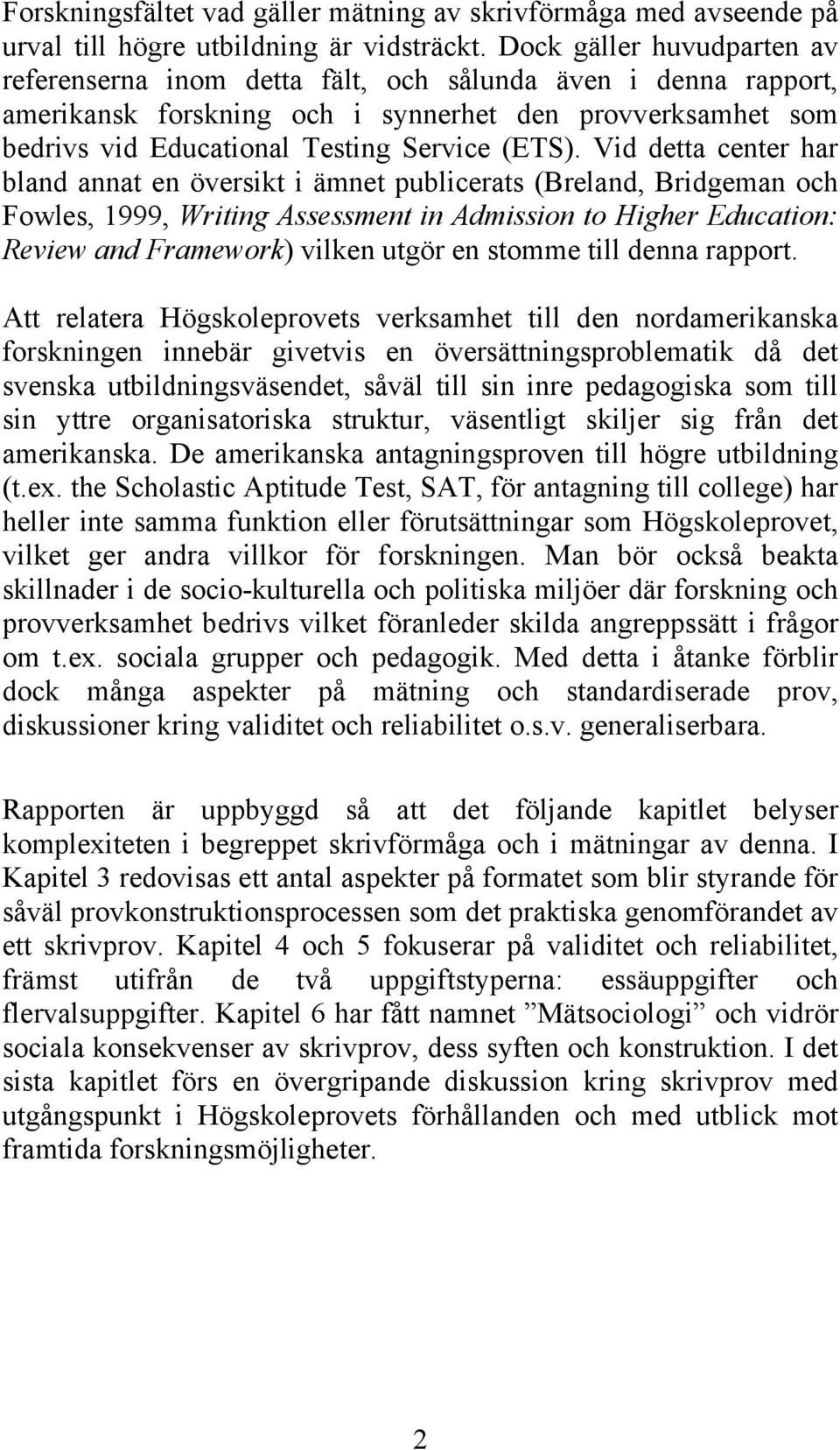 Vid detta center har bland annat en översikt i ämnet publicerats (Breland, Bridgeman och Fowles, 1999, Writing Assessment in Admission to Higher Education: Review and Framework) vilken utgör en