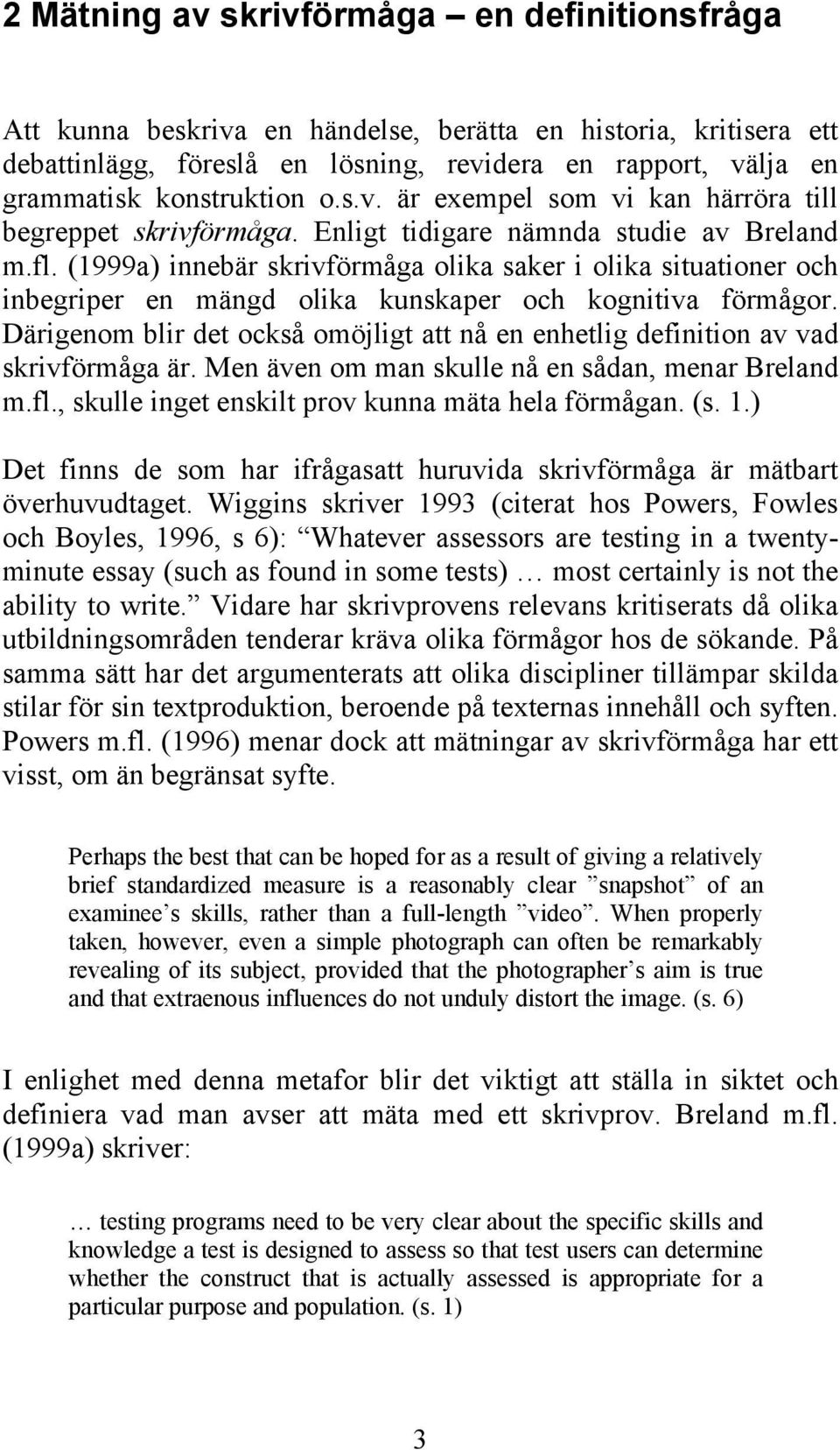 (1999a) innebär skrivförmåga olika saker i olika situationer och inbegriper en mängd olika kunskaper och kognitiva förmågor.
