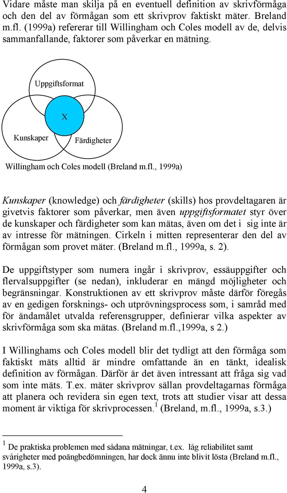 , 1999a) Kunskaper (knowledge) och färdigheter (skills) hos provdeltagaren är givetvis faktorer som påverkar, men även uppgiftsformatet styr över de kunskaper och färdigheter som kan mätas, även om
