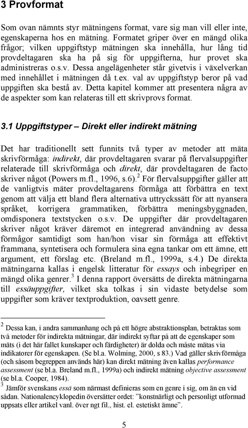 ex. val av uppgiftstyp beror på vad uppgiften ska bestå av. Detta kapitel kommer att presentera några av de aspekter som kan relateras till ett skrivprovs format. 3.