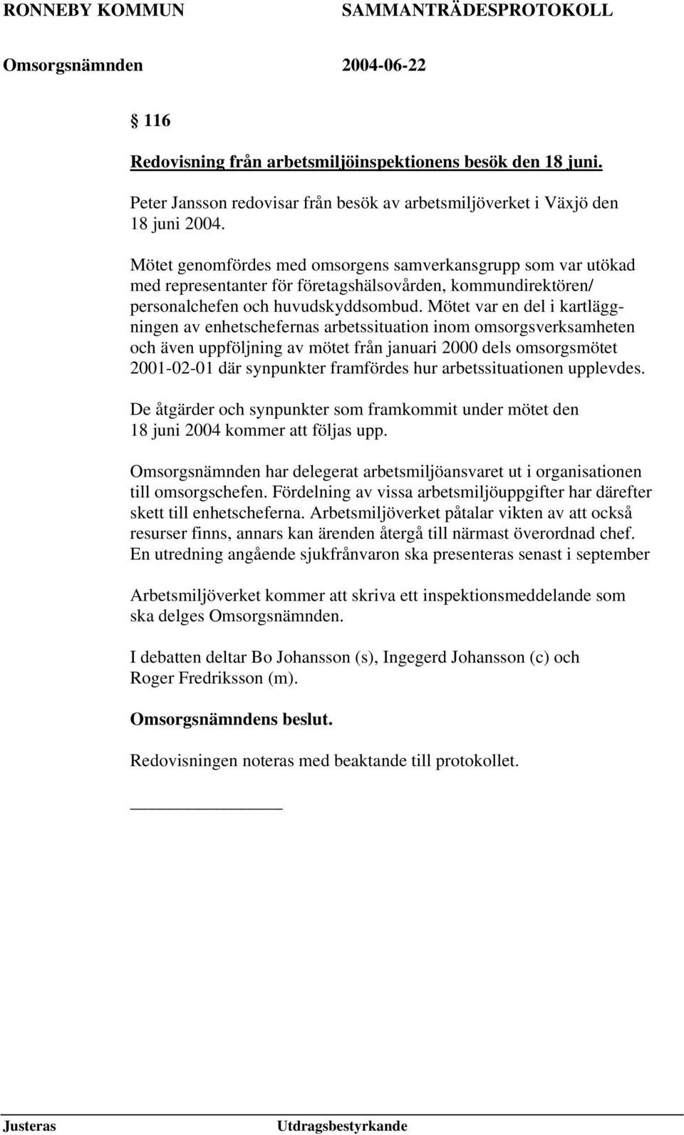 Mötet var en del i kartläggningen av enhetschefernas arbetssituation inom omsorgsverksamheten och även uppföljning av mötet från januari 2000 dels omsorgsmötet 2001-02-01 där synpunkter framfördes