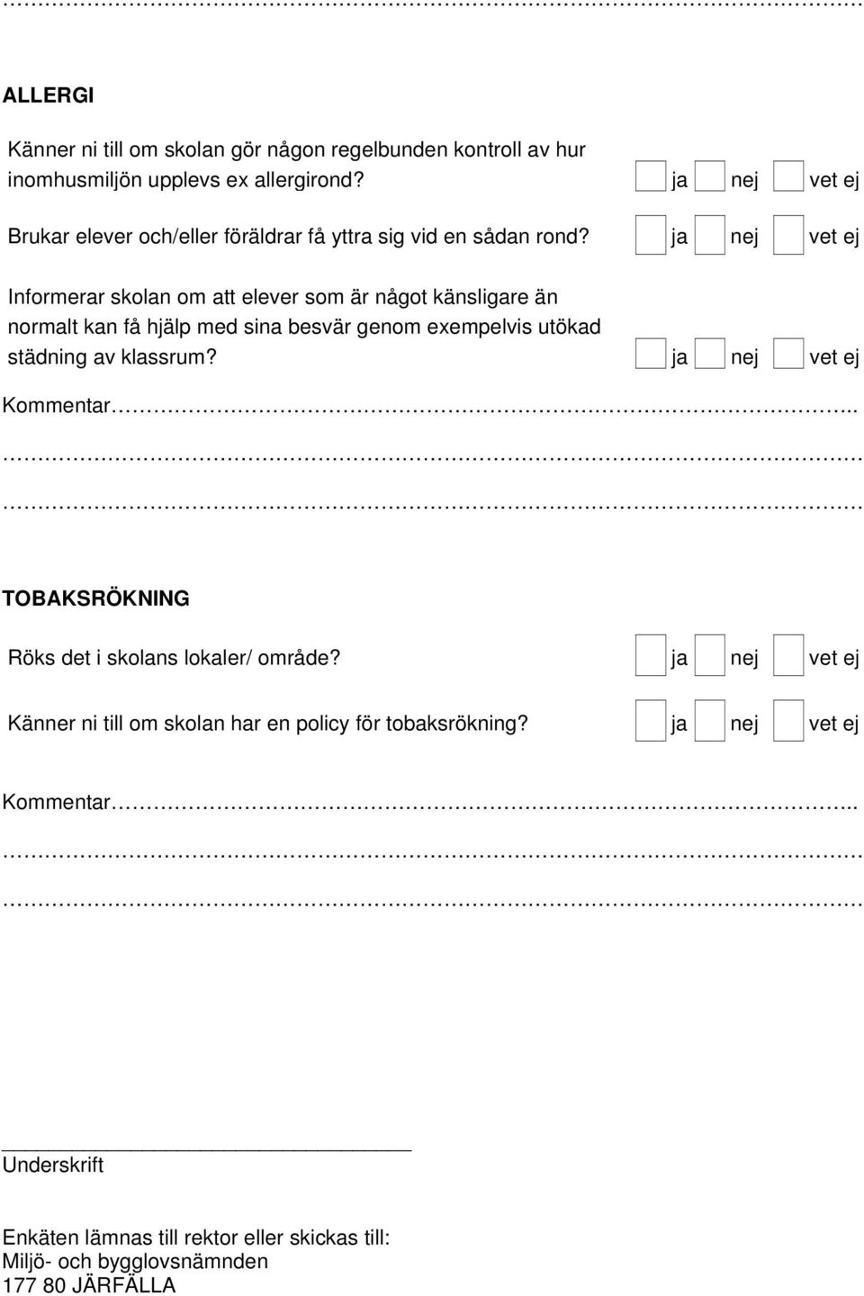 ja nej vet ej Informerar skolan om att elever som är något känsligare än normalt kan få hjälp med sina besvär genom exempelvis utökad städning av