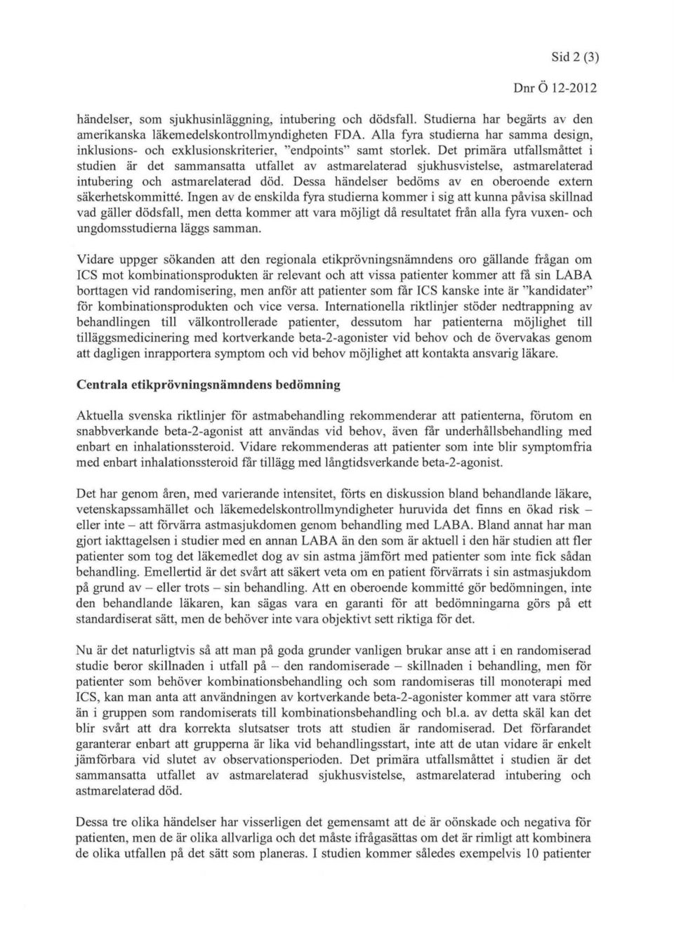 Oct primära utfallsmåttct i studien är det sammansatta utfallet av astmarciatcrad sjukhusvistelse, astmarciatcrad intubcring och astmarciatcrad död.