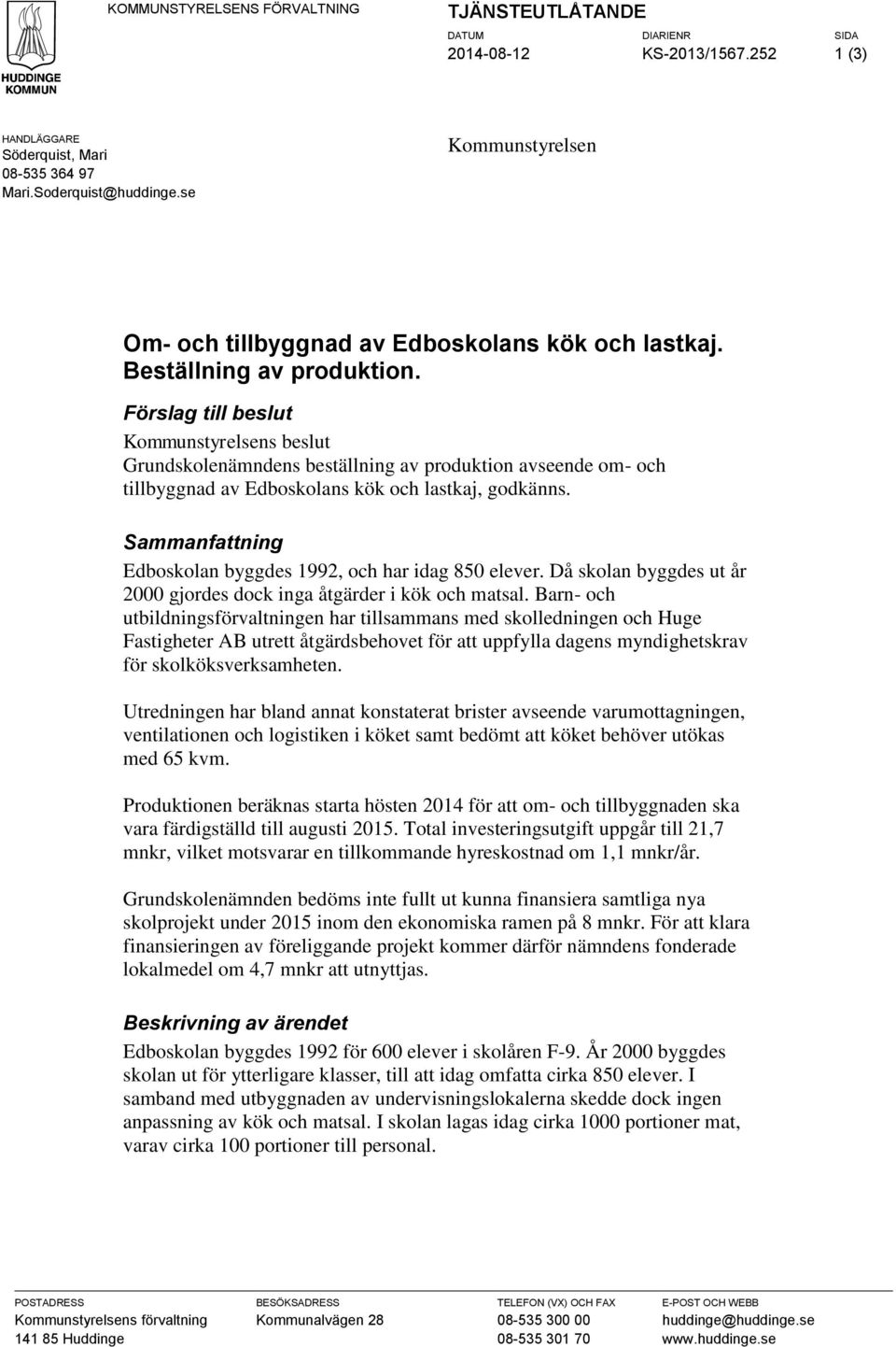 Förslag till beslut Kommunstyrelsens beslut Grundskolenämndens beställning av produktion avseende om- och tillbyggnad av Edboskolans kök och lastkaj, godkänns.