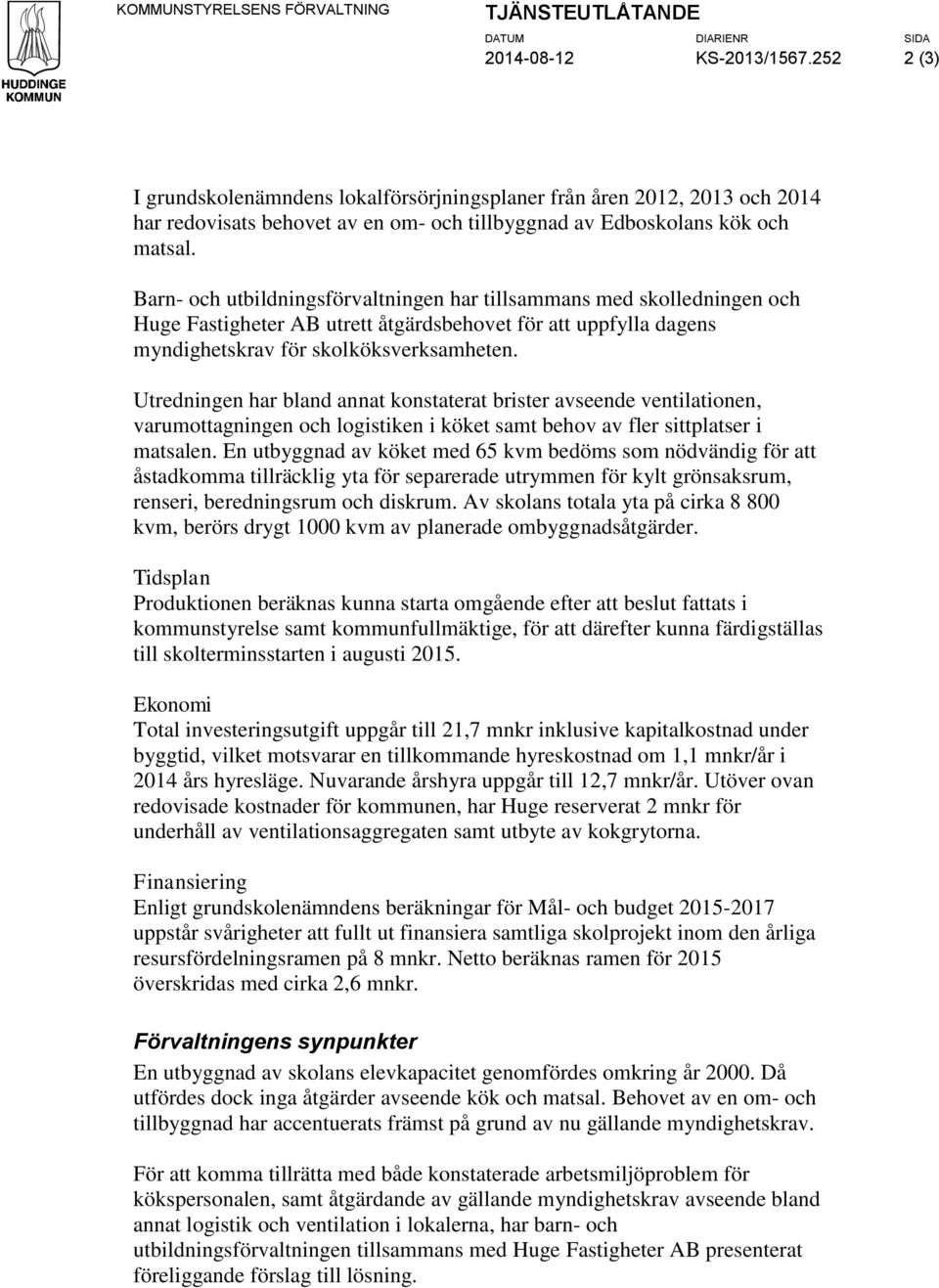 Barn- och utbildningsförvaltningen har tillsammans med skolledningen och Huge Fastigheter AB utrett åtgärdsbehovet för att uppfylla dagens myndighetskrav för skolköksverksamheten.