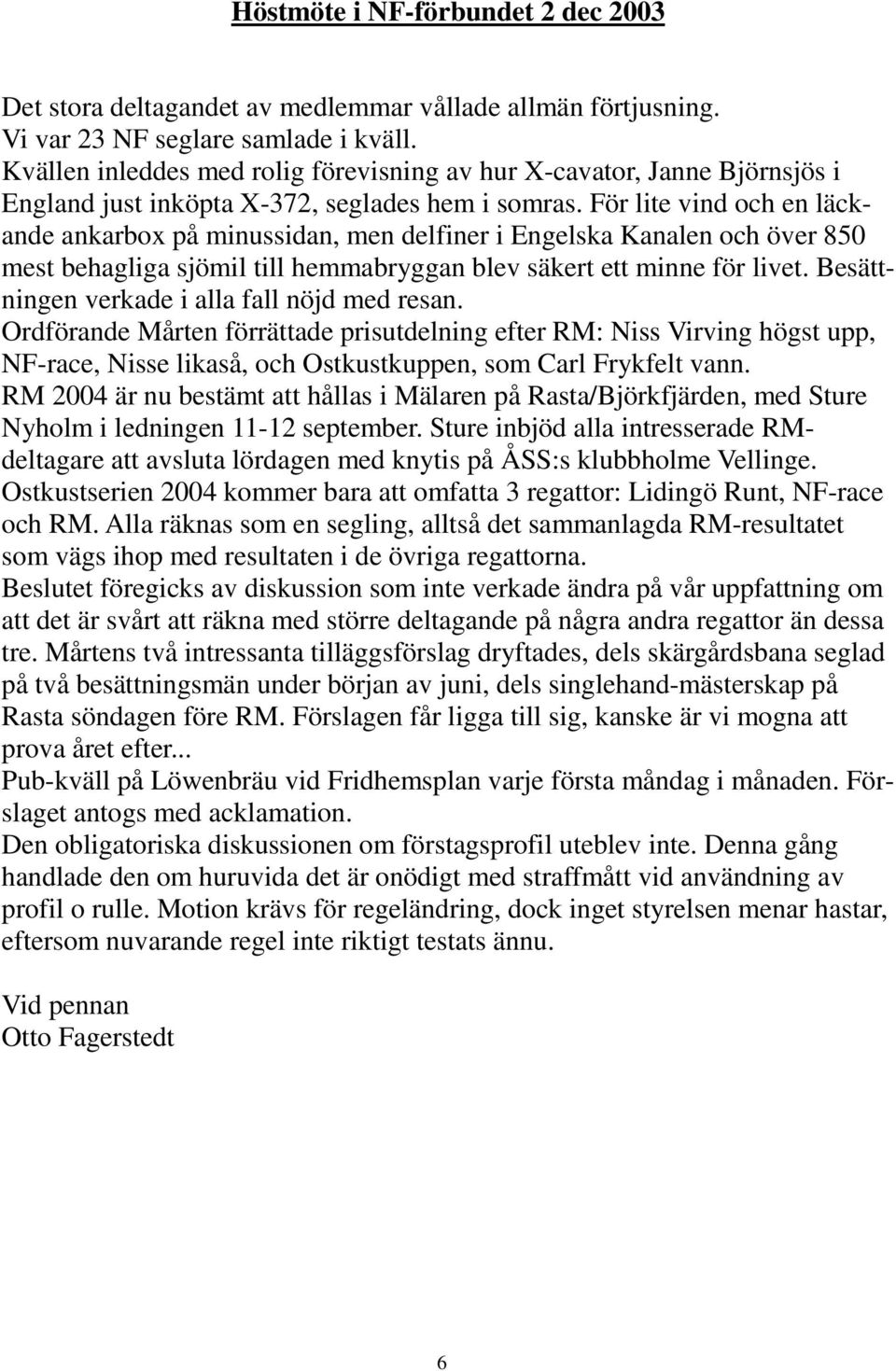 För lite vind och en läckande ankarbox på minussidan, men delfiner i Engelska Kanalen och över 850 mest behagliga sjömil till hemmabryggan blev säkert ett minne för livet.