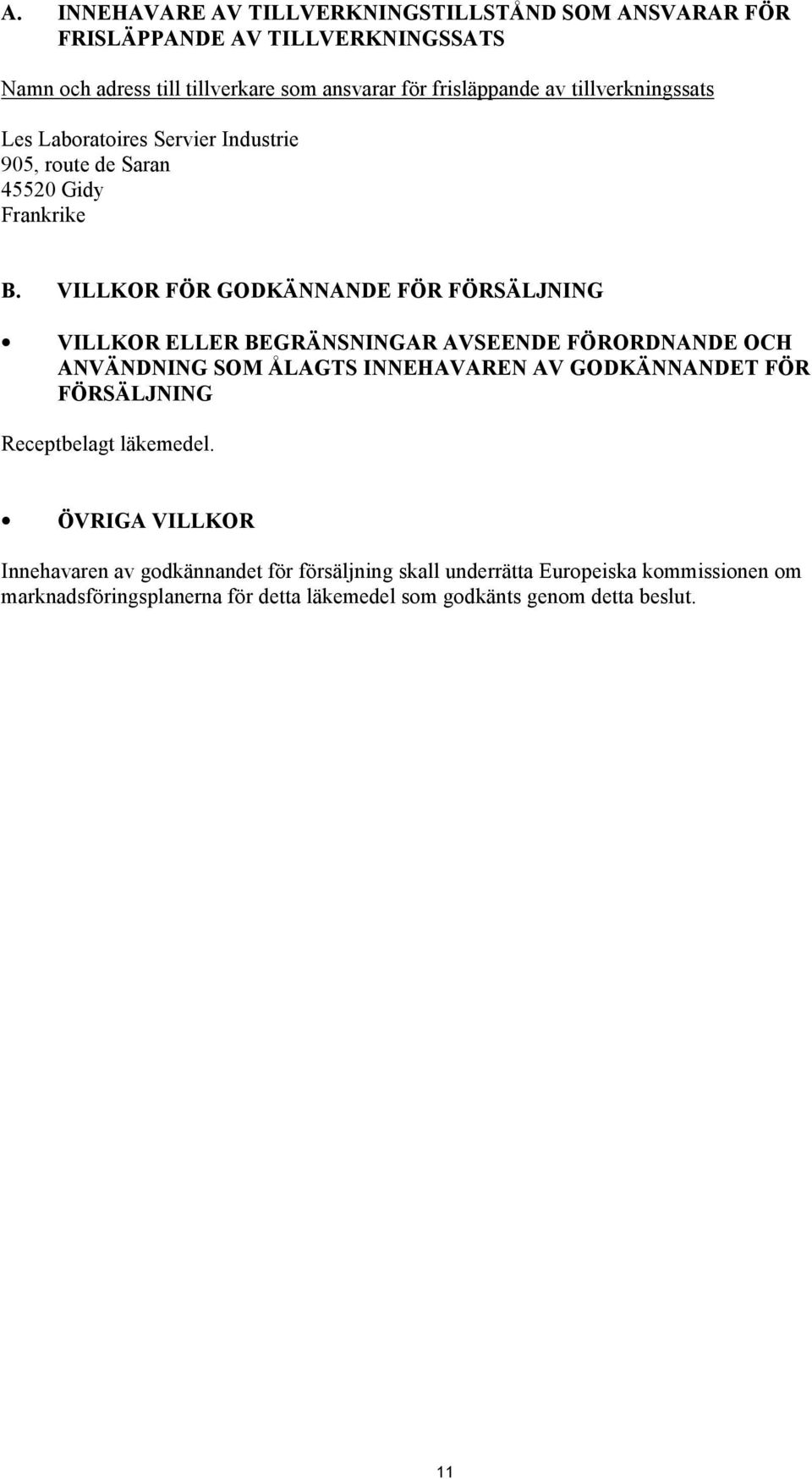 VILLKOR FÖR GODKÄNNANDE FÖR FÖRSÄLJNING VILLKOR ELLER BEGRÄNSNINGAR AVSEENDE FÖRORDNANDE OCH ANVÄNDNING SOM ÅLAGTS INNEHAVAREN AV GODKÄNNANDET FÖR