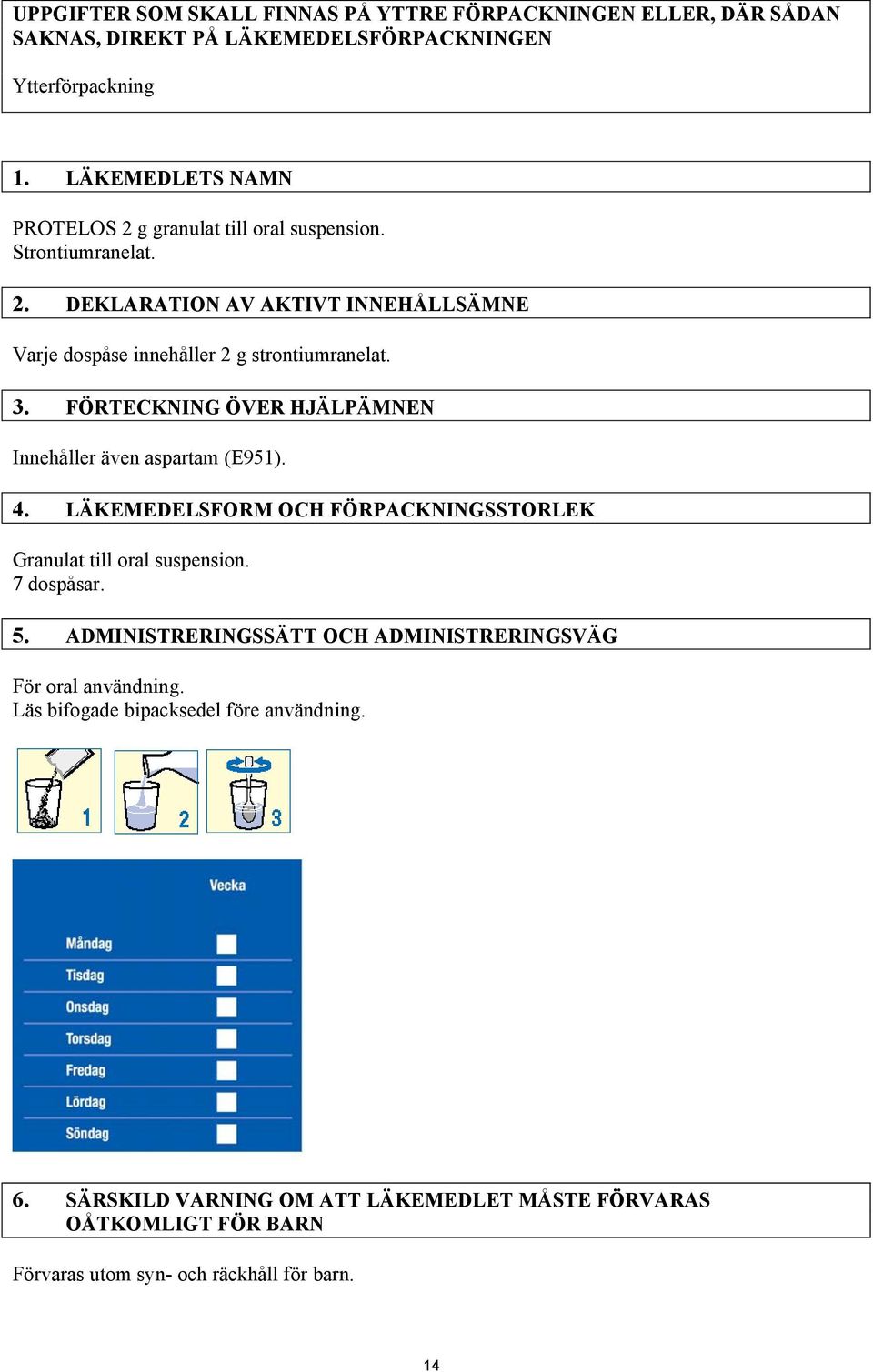 FÖRTECKNING ÖVER HJÄLPÄMNEN Innehåller även aspartam (E951). 4. LÄKEMEDELSFORM OCH FÖRPACKNINGSSTORLEK Granulat till oral suspension. 7 dospåsar. 5.