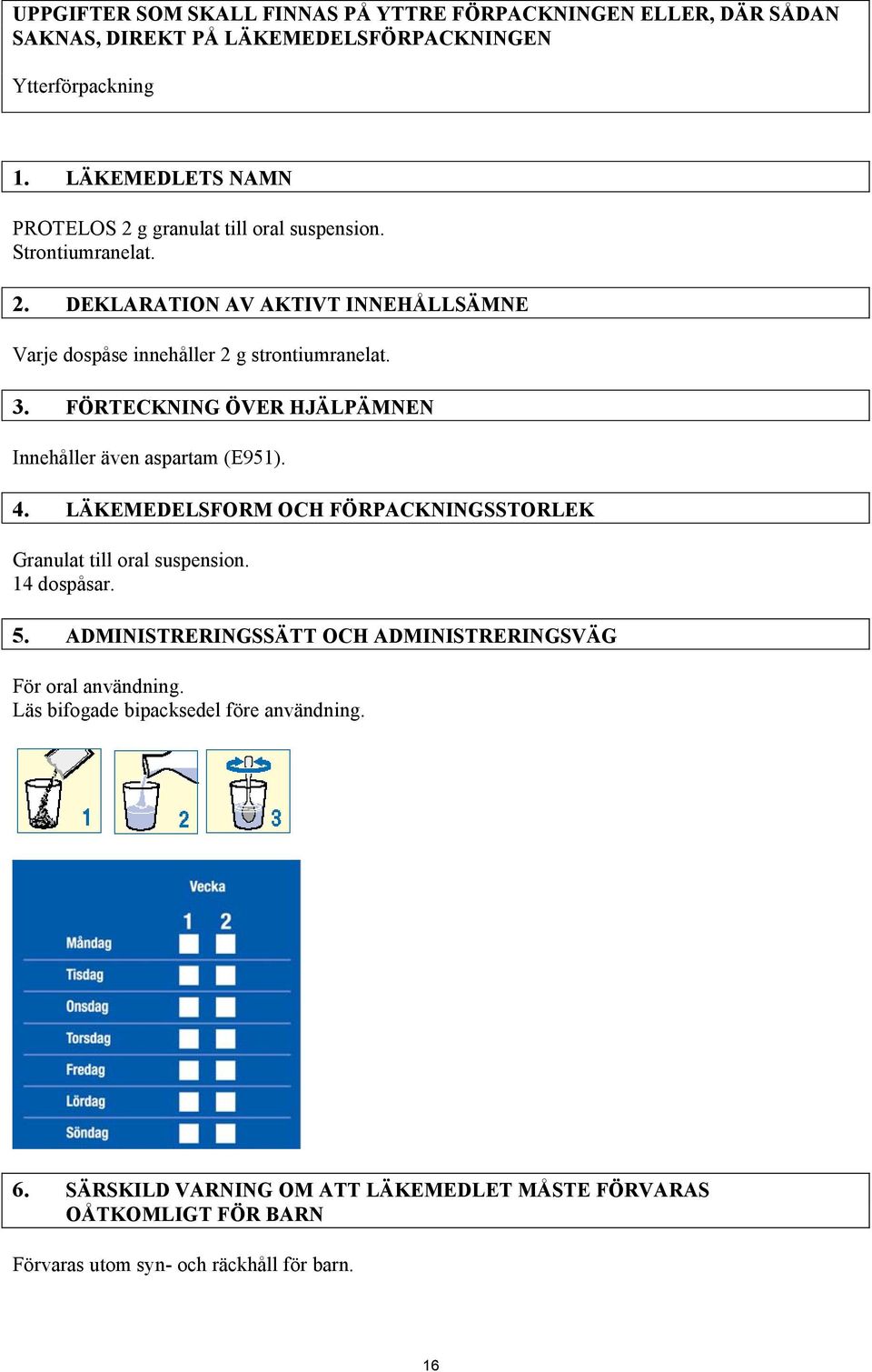 FÖRTECKNING ÖVER HJÄLPÄMNEN Innehåller även aspartam (E951). 4. LÄKEMEDELSFORM OCH FÖRPACKNINGSSTORLEK Granulat till oral suspension. 14 dospåsar. 5.