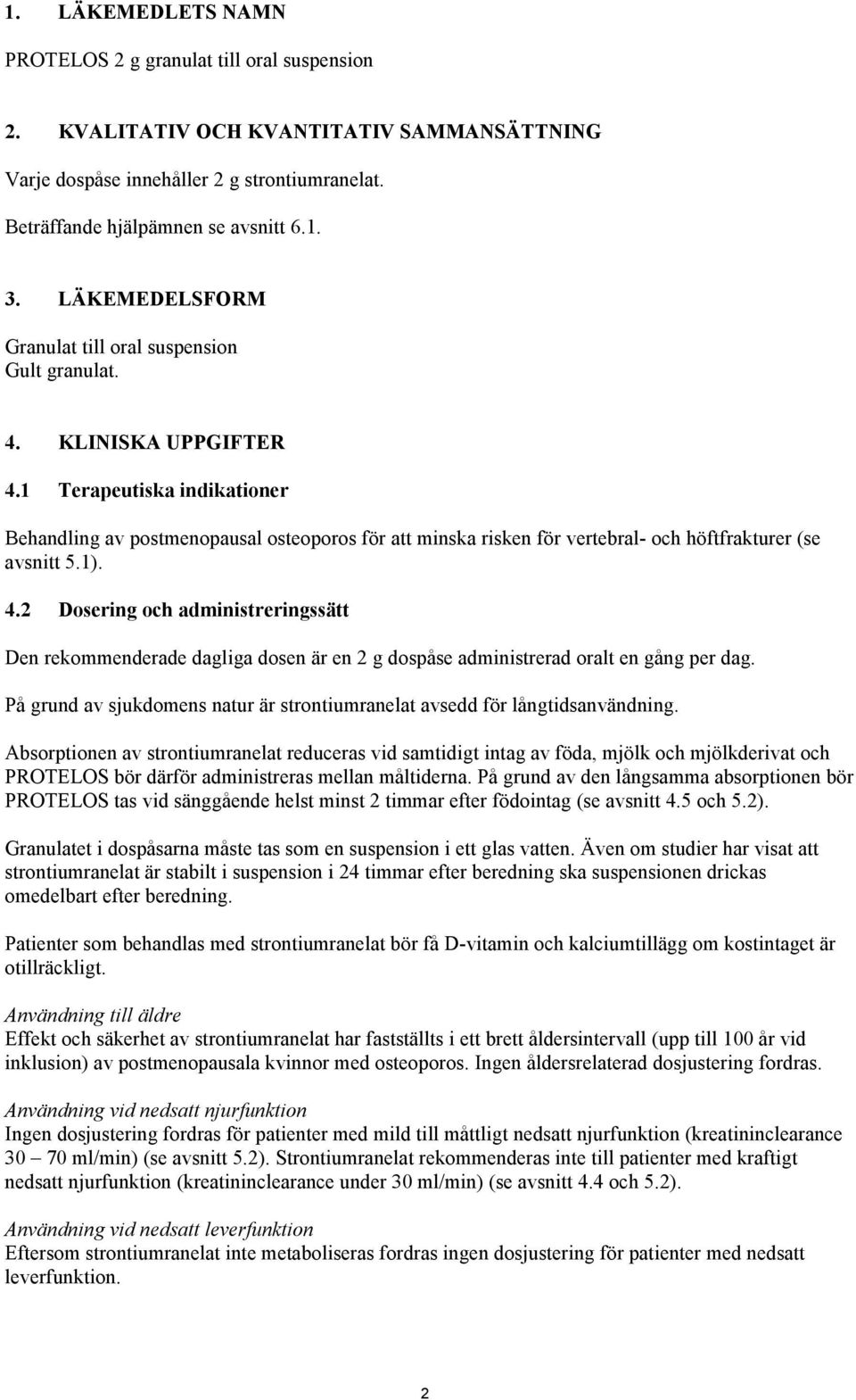1 Terapeutiska indikationer Behandling av postmenopausal osteoporos för att minska risken för vertebral- och höftfrakturer (se avsnitt 5.1). 4.