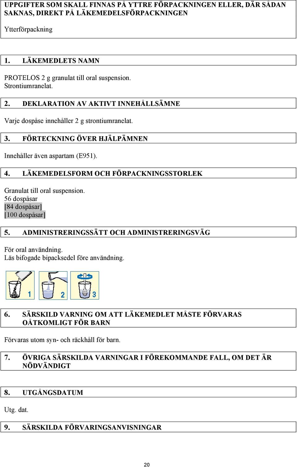 LÄKEMEDELSFORM OCH FÖRPACKNINGSSTORLEK Granulat till oral suspension. 56 dospåsar [84 dospåsar] [100 dospåsar] 5. ADMINISTRERINGSSÄTT OCH ADMINISTRERINGSVÄG För oral användning.