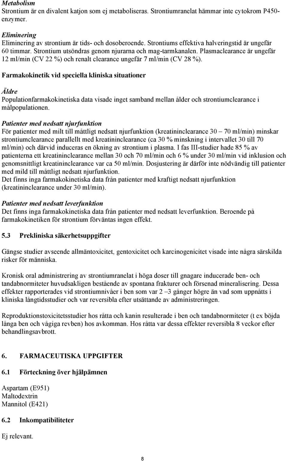 Plasmaclearance är ungefär 12 ml/min (CV 22 %) och renalt clearance ungefär 7 ml/min (CV 28 %).