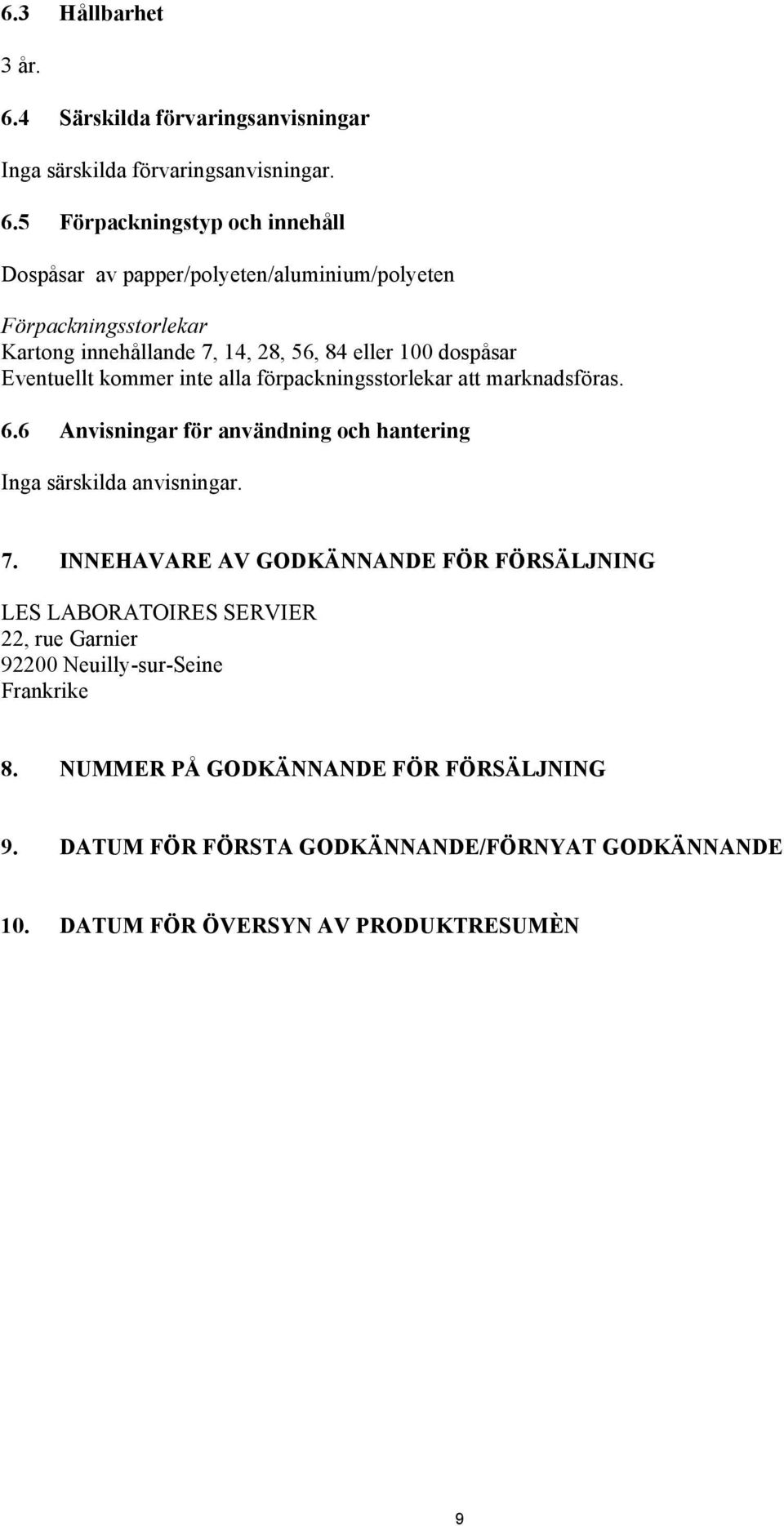 5 Förpackningstyp och innehåll Dospåsar av papper/polyeten/aluminium/polyeten Förpackningsstorlekar Kartong innehållande 7, 14, 28, 56, 84 eller 100 dospåsar