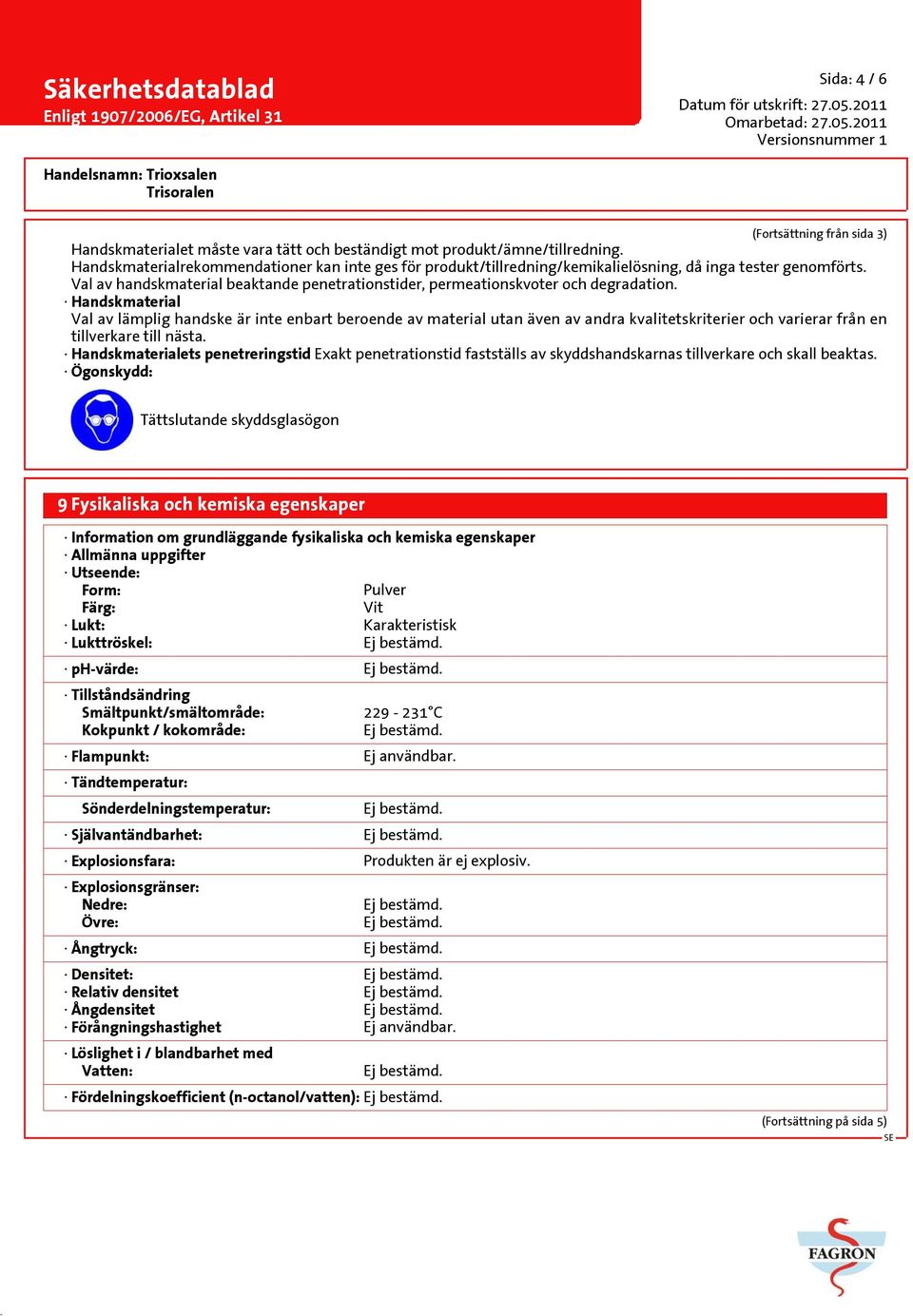 Handskmaterial Val av lämplig handske är inte enbart beroende av material utan även av andra kvalitetskriterier och varierar från en tillverkare till nästa.