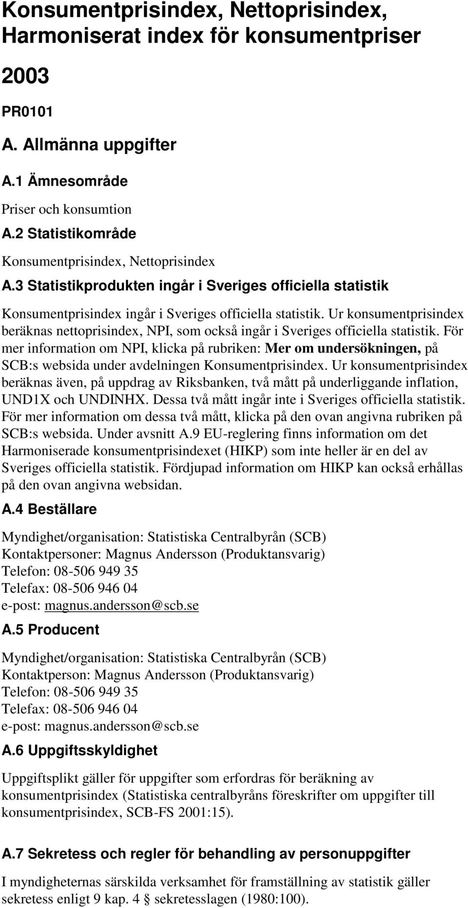Ur konsumentprisindex beräknas nettoprisindex, NPI, som också ingår i Sveriges officiella statistik.