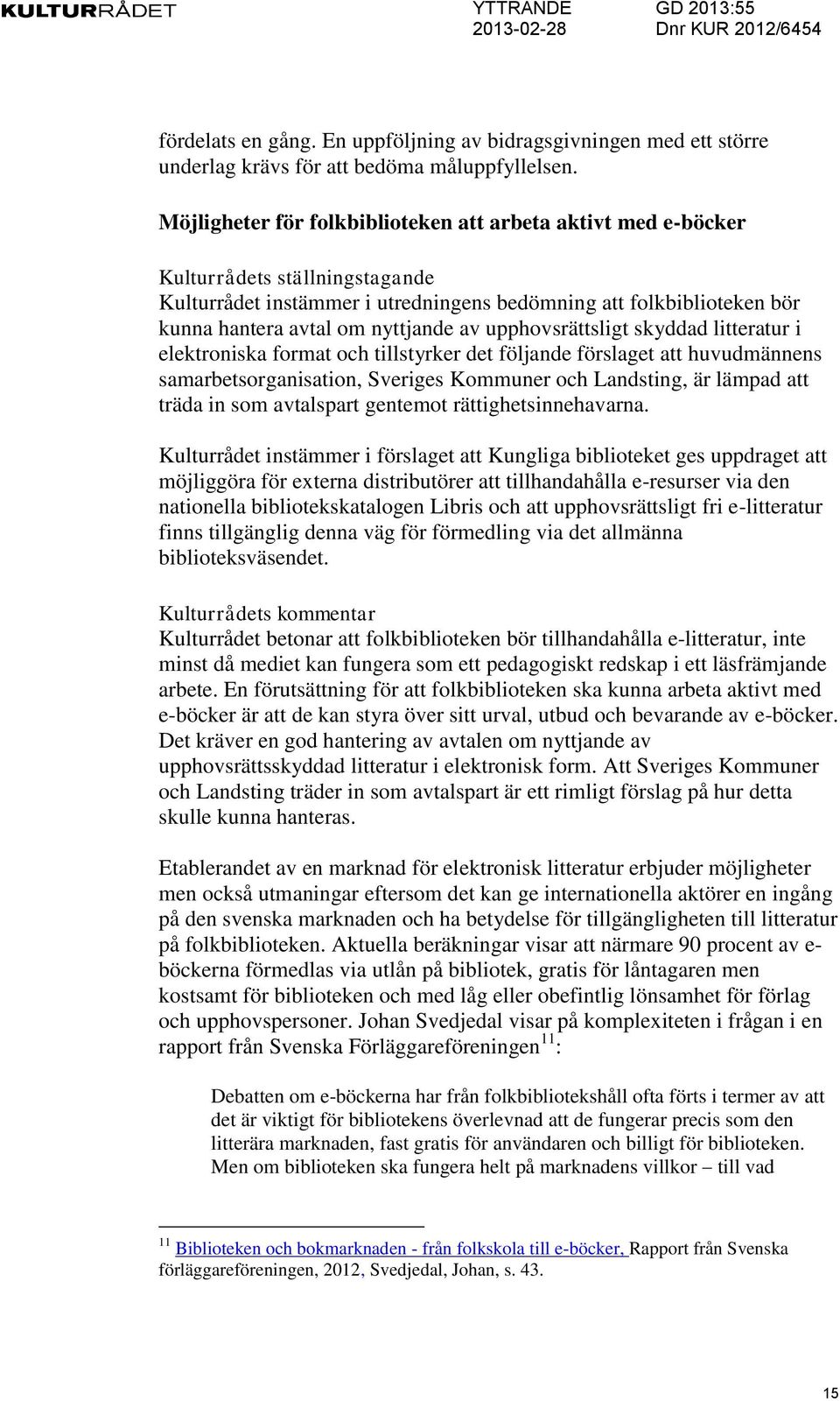 litteratur i elektroniska format och tillstyrker det följande förslaget att huvudmännens samarbetsorganisation, Sveriges Kommuner och Landsting, är lämpad att träda in som avtalspart gentemot
