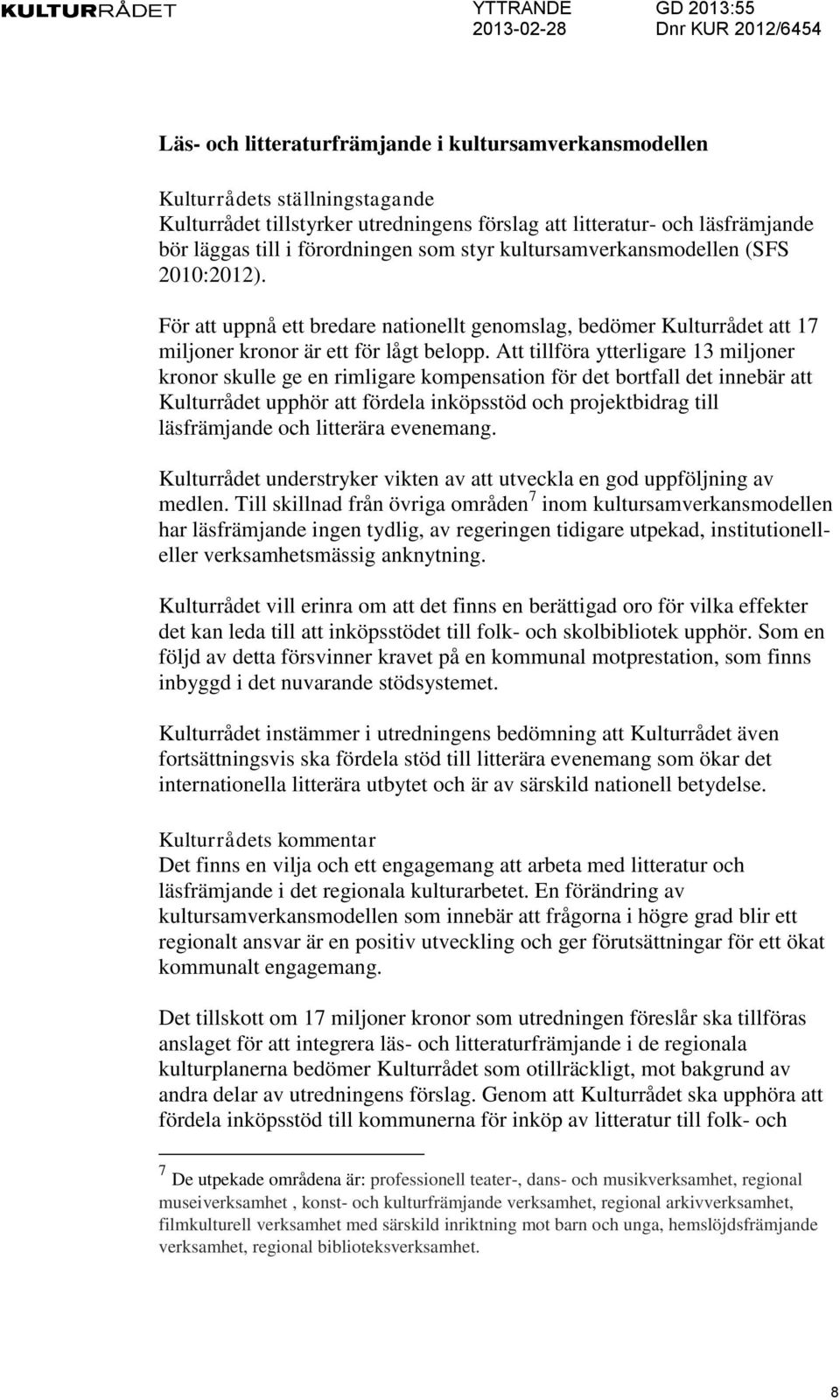 Att tillföra ytterligare 13 miljoner kronor skulle ge en rimligare kompensation för det bortfall det innebär att Kulturrådet upphör att fördela inköpsstöd och projektbidrag till läsfrämjande och