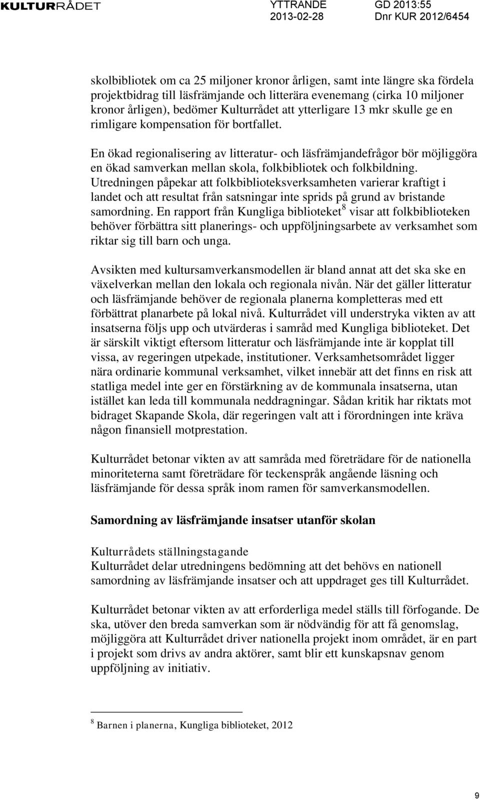 En ökad regionalisering av litteratur- och läsfrämjandefrågor bör möjliggöra en ökad samverkan mellan skola, folkbibliotek och folkbildning.