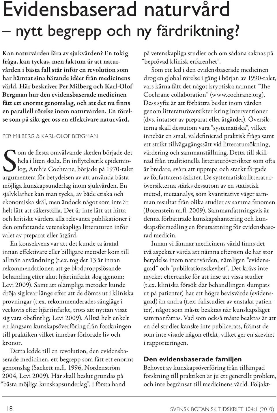 Här beskriver Per Milberg och Karl-Olof Bergman hur den evidensbaserade medicinen fått ett enormt genomslag, och att det nu finns en parallell rörelse inom naturvården.